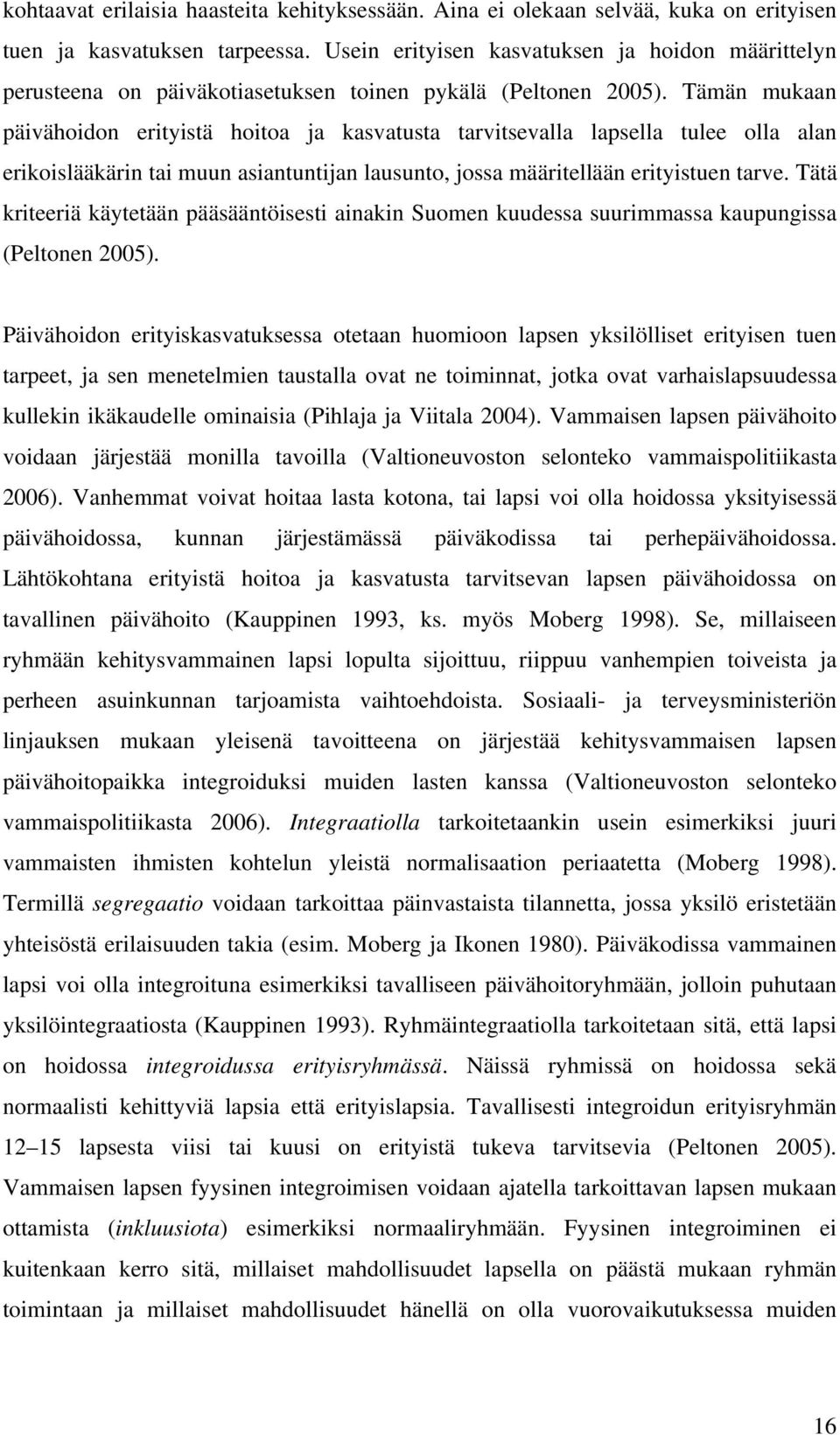 Tämän mukaan päivähoidon erityistä hoitoa ja kasvatusta tarvitsevalla lapsella tulee olla alan erikoislääkärin tai muun asiantuntijan lausunto, jossa määritellään erityistuen tarve.