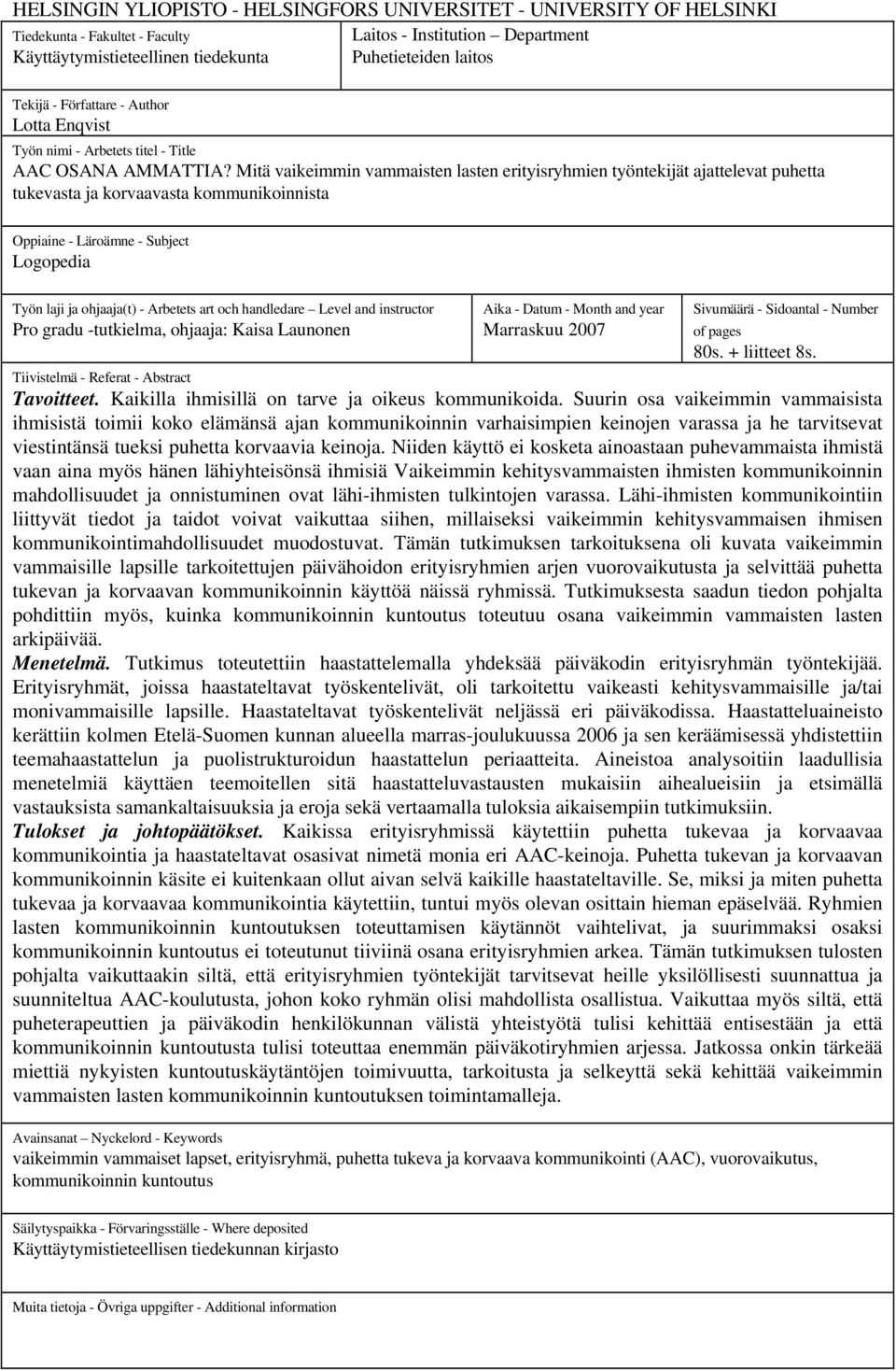 Mitä vaikeimmin vammaisten lasten erityisryhmien työntekijät ajattelevat puhetta tukevasta ja korvaavasta kommunikoinnista Oppiaine - Läroämne - Subject Logopedia Työn laji ja ohjaaja(t) - Arbetets