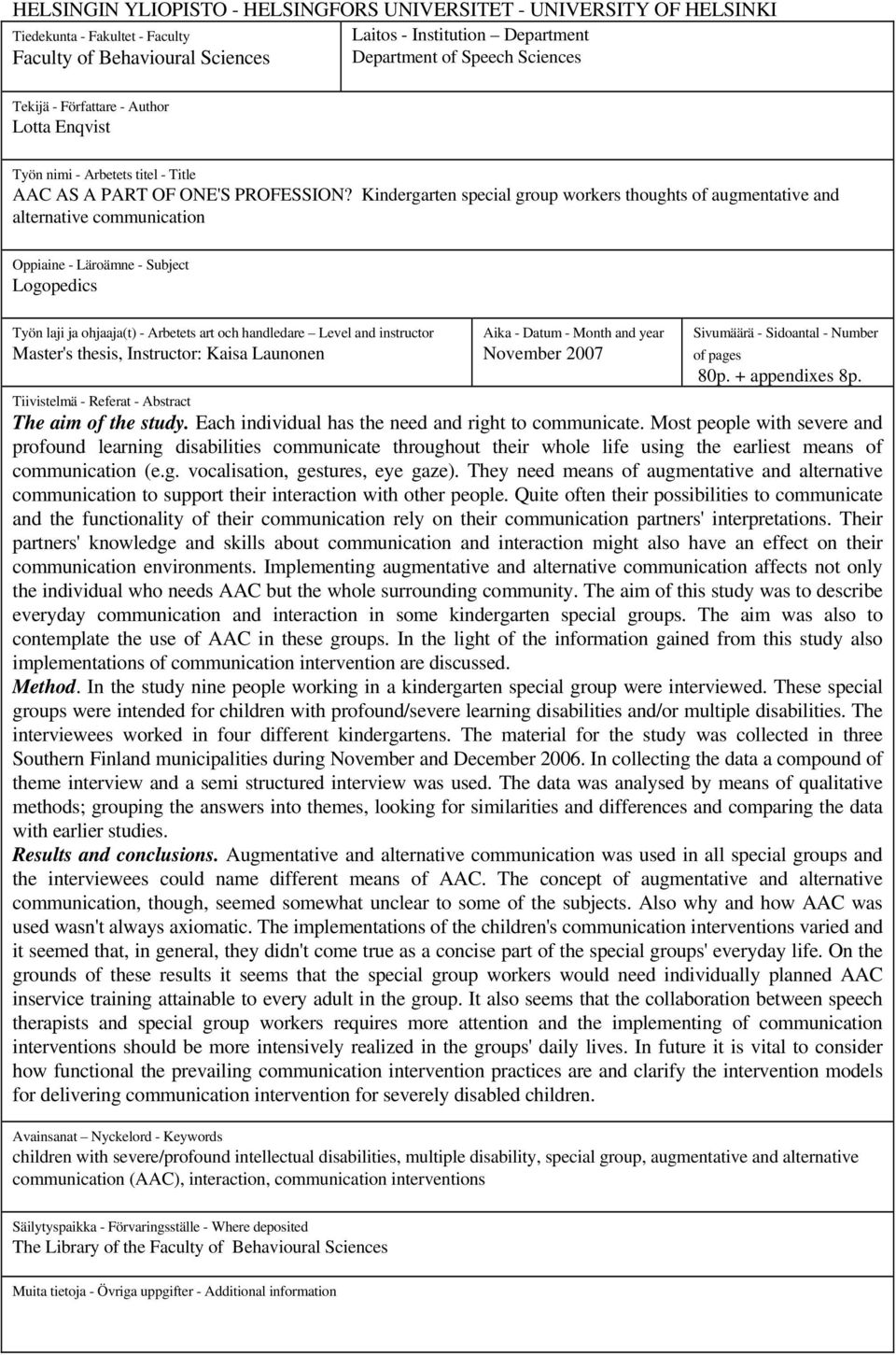 Kindergarten special group workers thoughts of augmentative and alternative communication Oppiaine - Läroämne - Subject Logopedics Työn laji ja ohjaaja(t) - Arbetets art och handledare Level and