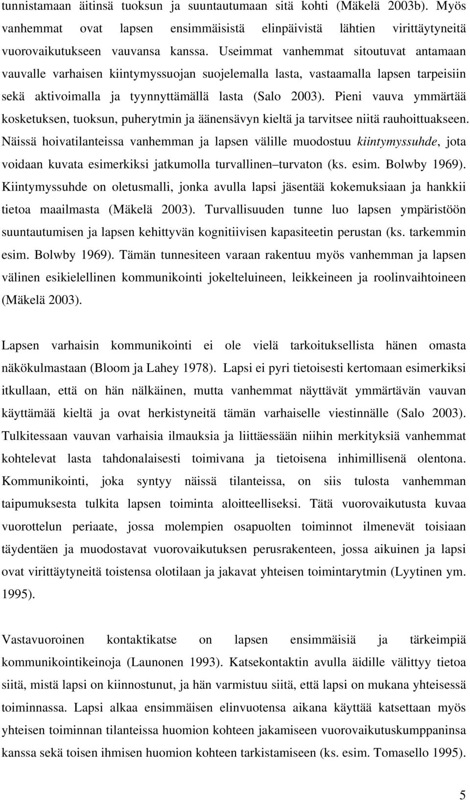 Pieni vauva ymmärtää kosketuksen, tuoksun, puherytmin ja äänensävyn kieltä ja tarvitsee niitä rauhoittuakseen.