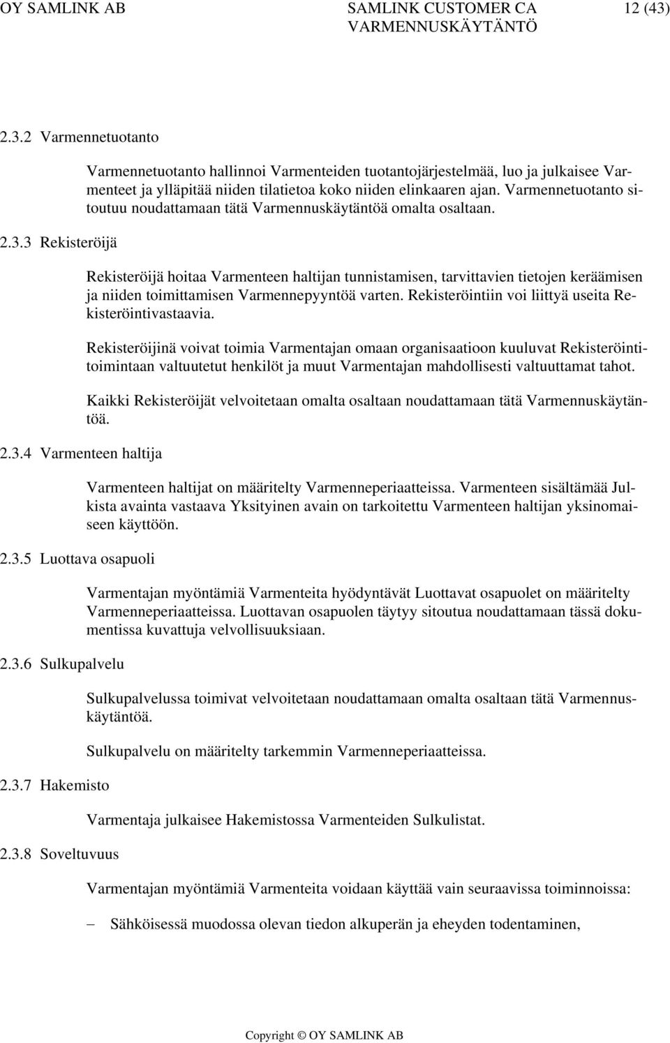 Rekisteröijä hoitaa Varmenteen haltijan tunnistamisen, tarvittavien tietojen keräämisen ja niiden toimittamisen Varmennepyyntöä varten. Rekisteröintiin voi liittyä useita Rekisteröintivastaavia.