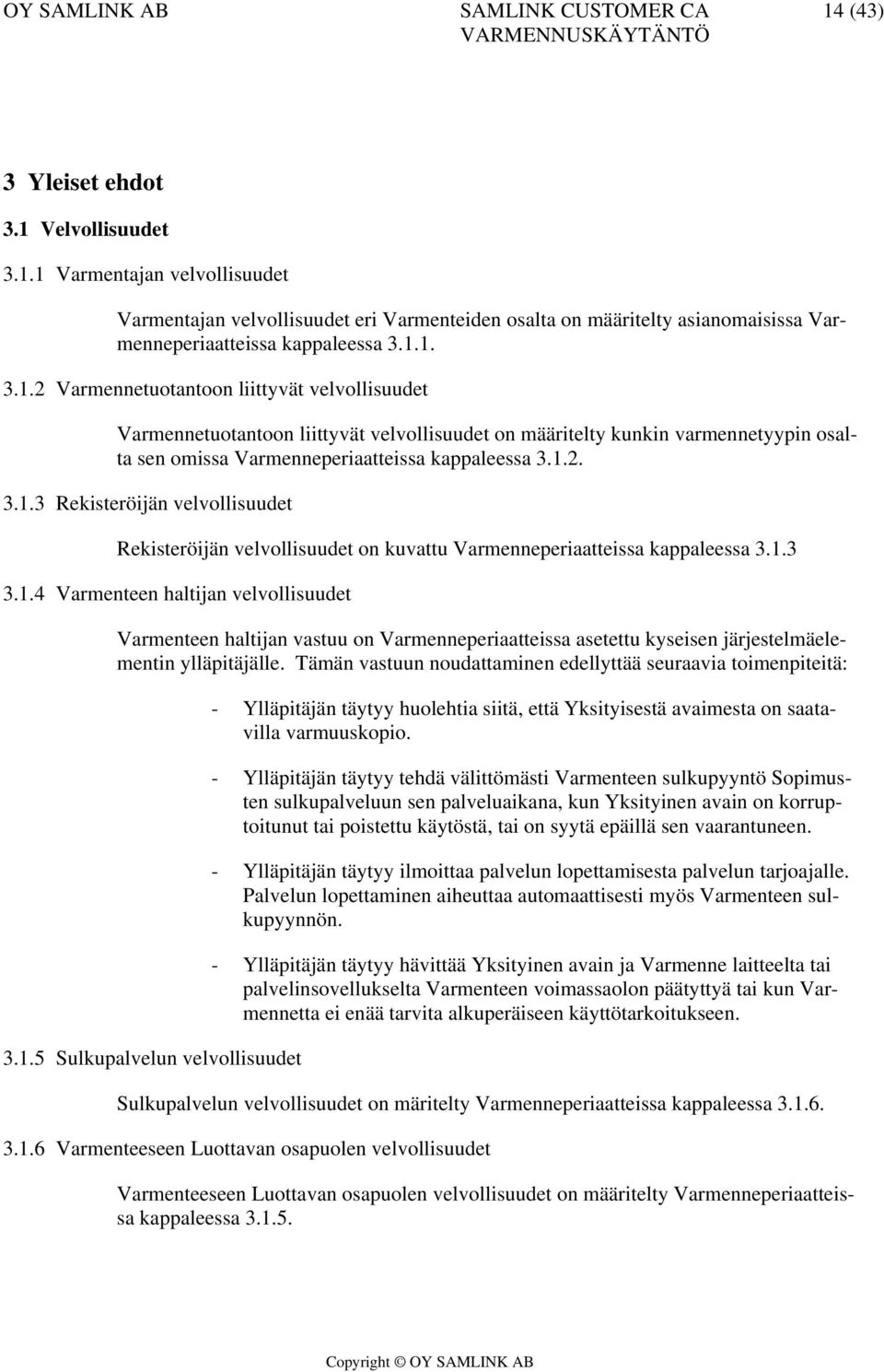 Tämän vastuun noudattaminen edellyttää seuraavia toimenpiteitä: 3.1.5 Sulkupalvelun velvollisuudet - Ylläpitäjän täytyy huolehtia siitä, että Yksityisestä avaimesta on saatavilla varmuuskopio.