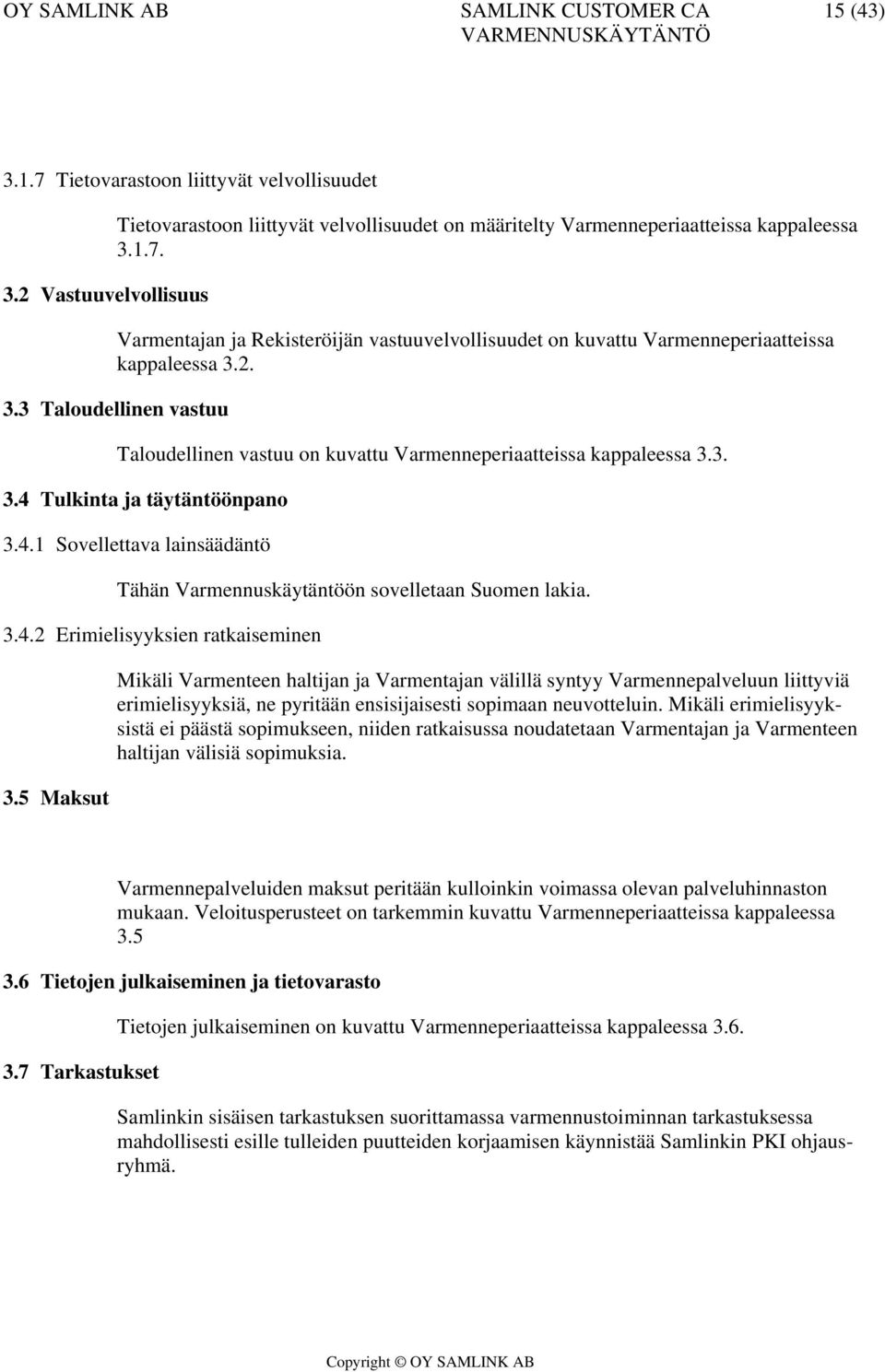 3.4.2 Erimielisyyksien ratkaiseminen 3.5 Maksut Mikäli Varmenteen haltijan ja Varmentajan välillä syntyy Varmennepalveluun liittyviä erimielisyyksiä, ne pyritään ensisijaisesti sopimaan neuvotteluin.