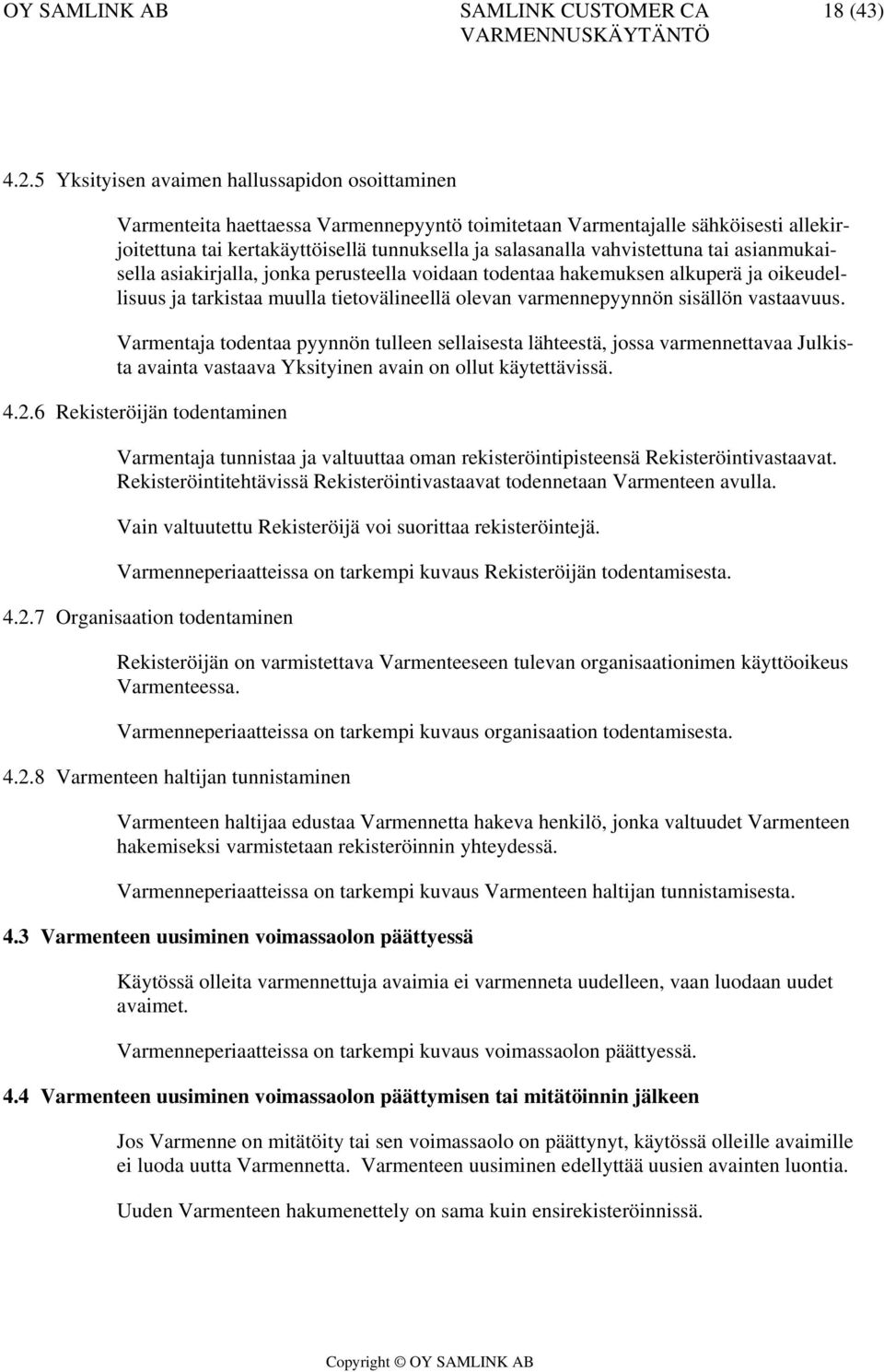 vahvistettuna tai asianmukaisella asiakirjalla, jonka perusteella voidaan todentaa hakemuksen alkuperä ja oikeudellisuus ja tarkistaa muulla tietovälineellä olevan varmennepyynnön sisällön vastaavuus.