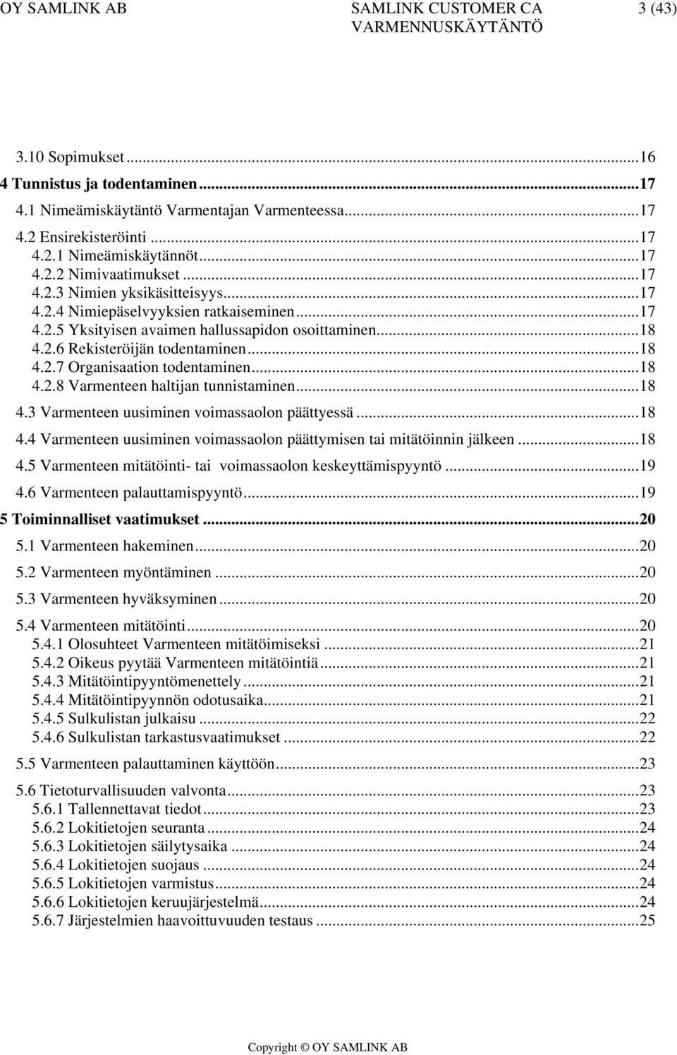 ..18 4.3 Varmenteen uusiminen voimassaolon päättyessä...18 4.4 Varmenteen uusiminen voimassaolon päättymisen tai mitätöinnin jälkeen...18 4.5 Varmenteen mitätöinti- tai voimassaolon keskeyttämispyyntö.