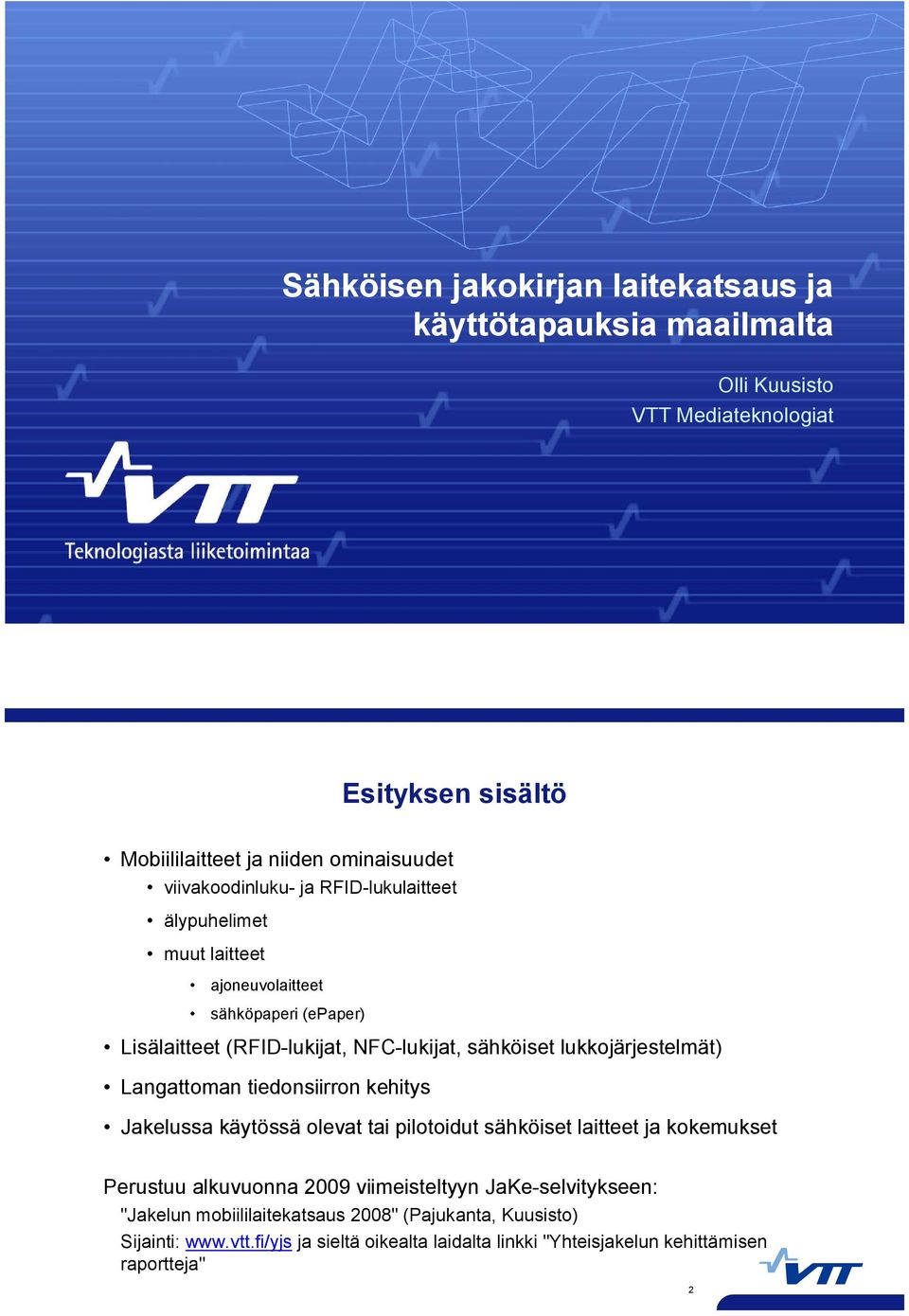 lukkojärjestelmät) Langattoman tiedonsiirron kehitys Jakelussa käytössä olevat tai pilotoidut sähköiset laitteet ja kokemukset Perustuu alkuvuonna 2009