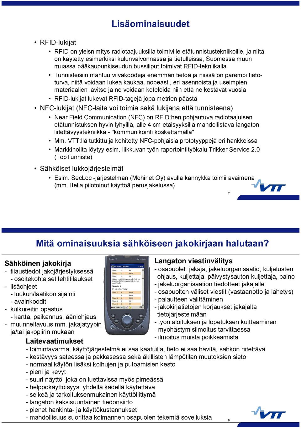 useimpien materiaalien lävitse ja ne voidaan koteloida niin että ne kestävät vuosia RFID lukijat lukevat RFID tagejä jopa metrien päästä NFC lukijat (NFC laite voi toimia sekä lukijana että