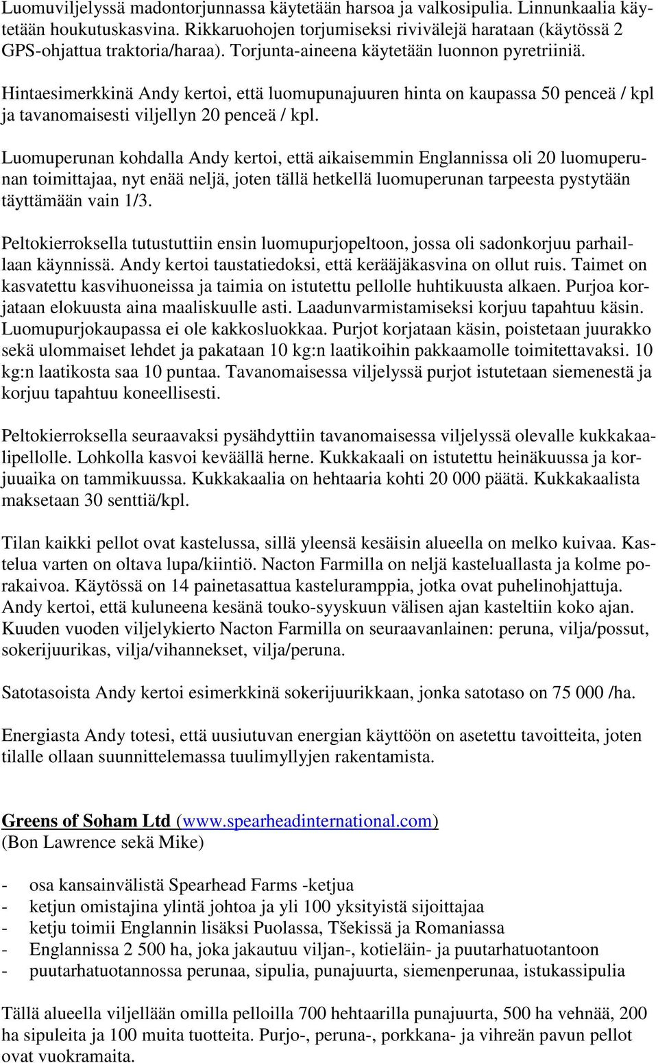 Luomuperunan kohdalla Andy kertoi, että aikaisemmin Englannissa oli 20 luomuperunan toimittajaa, nyt enää neljä, joten tällä hetkellä luomuperunan tarpeesta pystytään täyttämään vain 1/3.