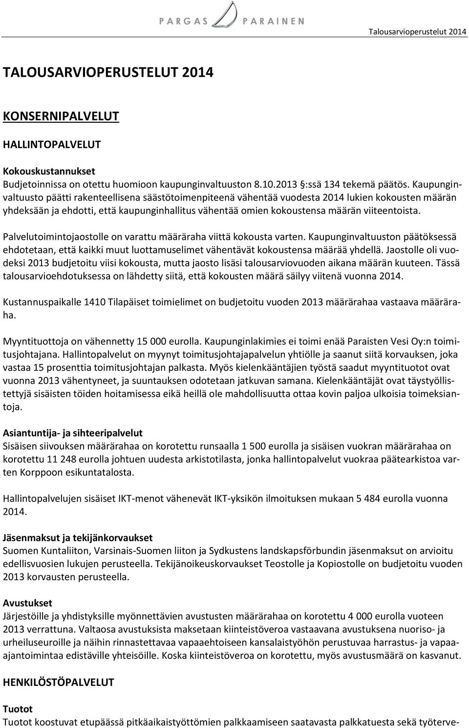 viiteentoista. Palvelutoimintojaostolle on varattu määräraha viittä kokousta varten. Kaupunginvaltuuston päätöksessä ehdotetaan, että kaikki muut luottamuselimet vähentävät kokoustensa määrää yhdellä.