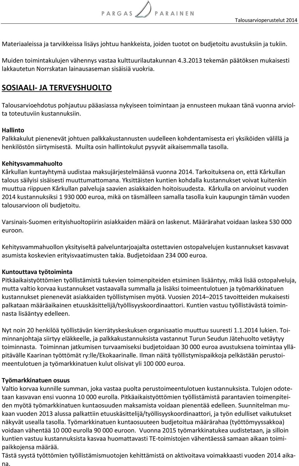SOSIAALI- JA TERVEYSHUOLTO Talousarvioehdotus pohjautuu pääasiassa nykyiseen toimintaan ja ennusteen mukaan tänä vuonna arviolta toteutuviin kustannuksiin.