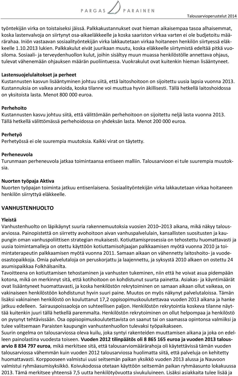 Iniön vastaavan sosiaalityöntekijän virka lakkautetaan virkaa hoitaneen henkilön siirtyessä eläkkeelle 1.10.2013 lukien.