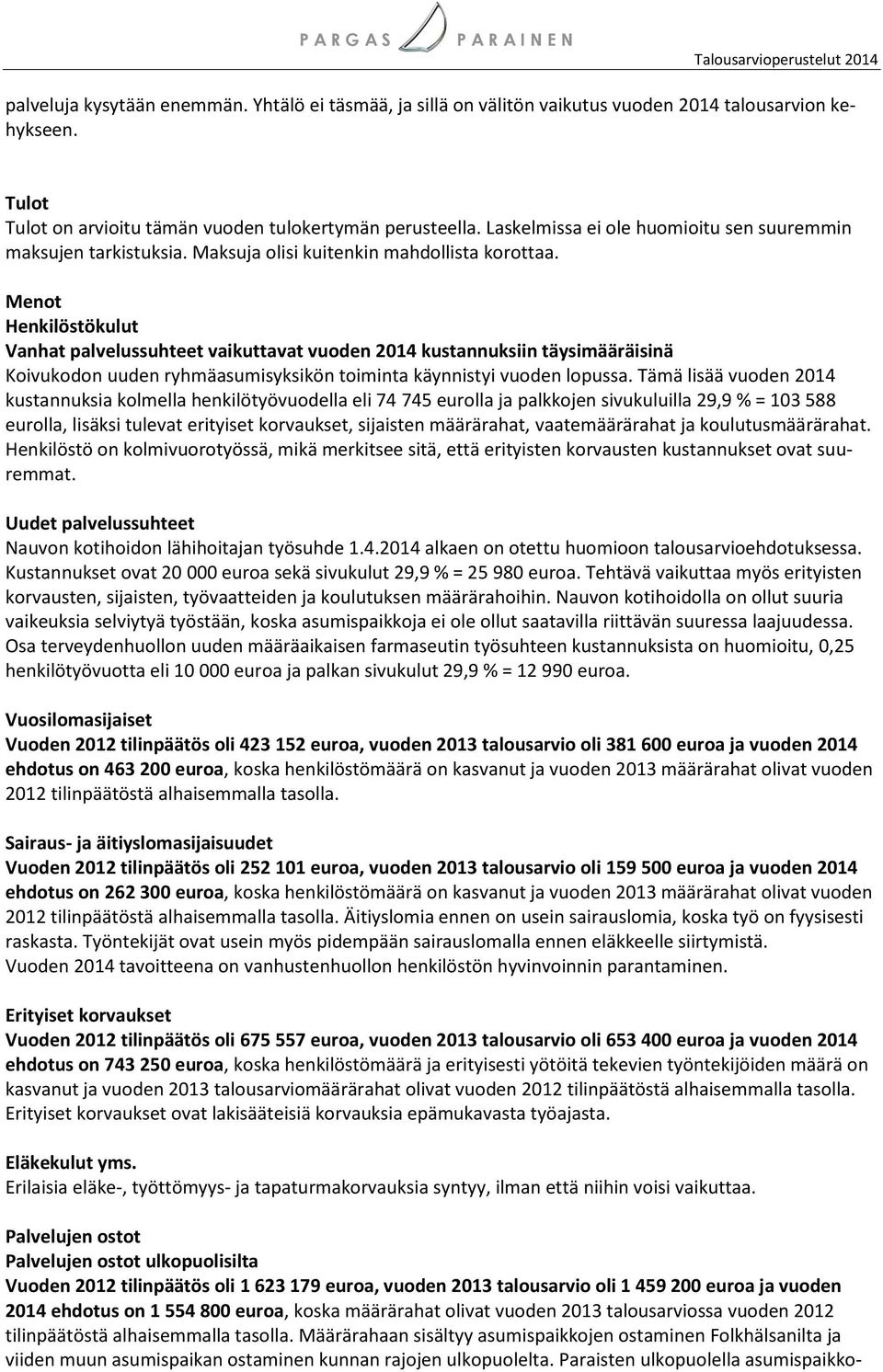 Menot Henkilöstökulut Vanhat palvelussuhteet vaikuttavat vuoden 2014 kustannuksiin täysimääräisinä Koivukodon uuden ryhmäasumisyksikön toiminta käynnistyi vuoden lopussa.
