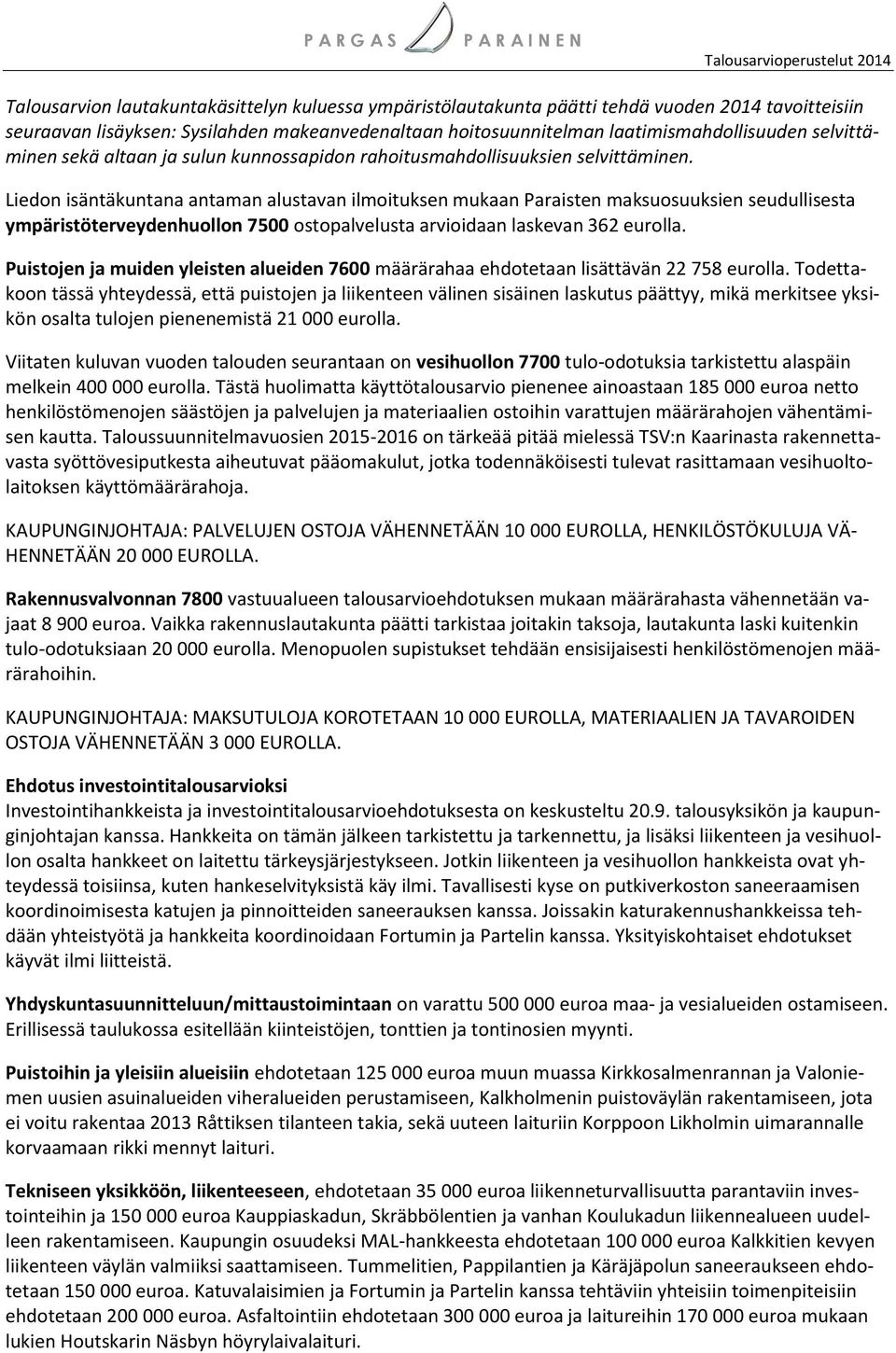 Liedon isäntäkuntana antaman alustavan ilmoituksen mukaan Paraisten maksuosuuksien seudullisesta ympäristöterveydenhuollon 7500 ostopalvelusta arvioidaan laskevan 362 eurolla.