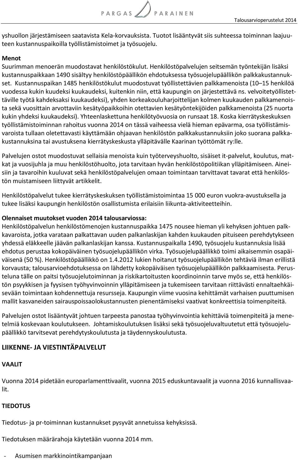 Henkilöstöpalvelujen seitsemän työntekijän lisäksi kustannuspaikkaan 1490 sisältyy henkilöstöpäällikön ehdotuksessa työsuojelupäällikön palkkakustannukset.