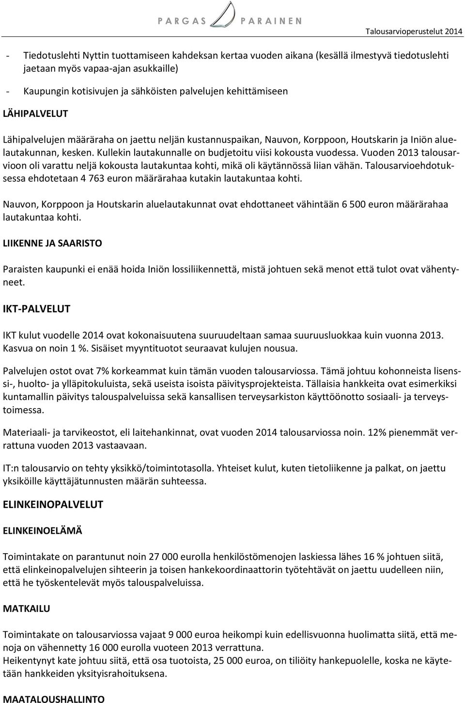 Vuoden 2013 talousarvioon oli varattu neljä kokousta lautakuntaa kohti, mikä oli käytännössä liian vähän. Talousarvioehdotuksessa ehdotetaan 4 763 euron määrärahaa kutakin lautakuntaa kohti.