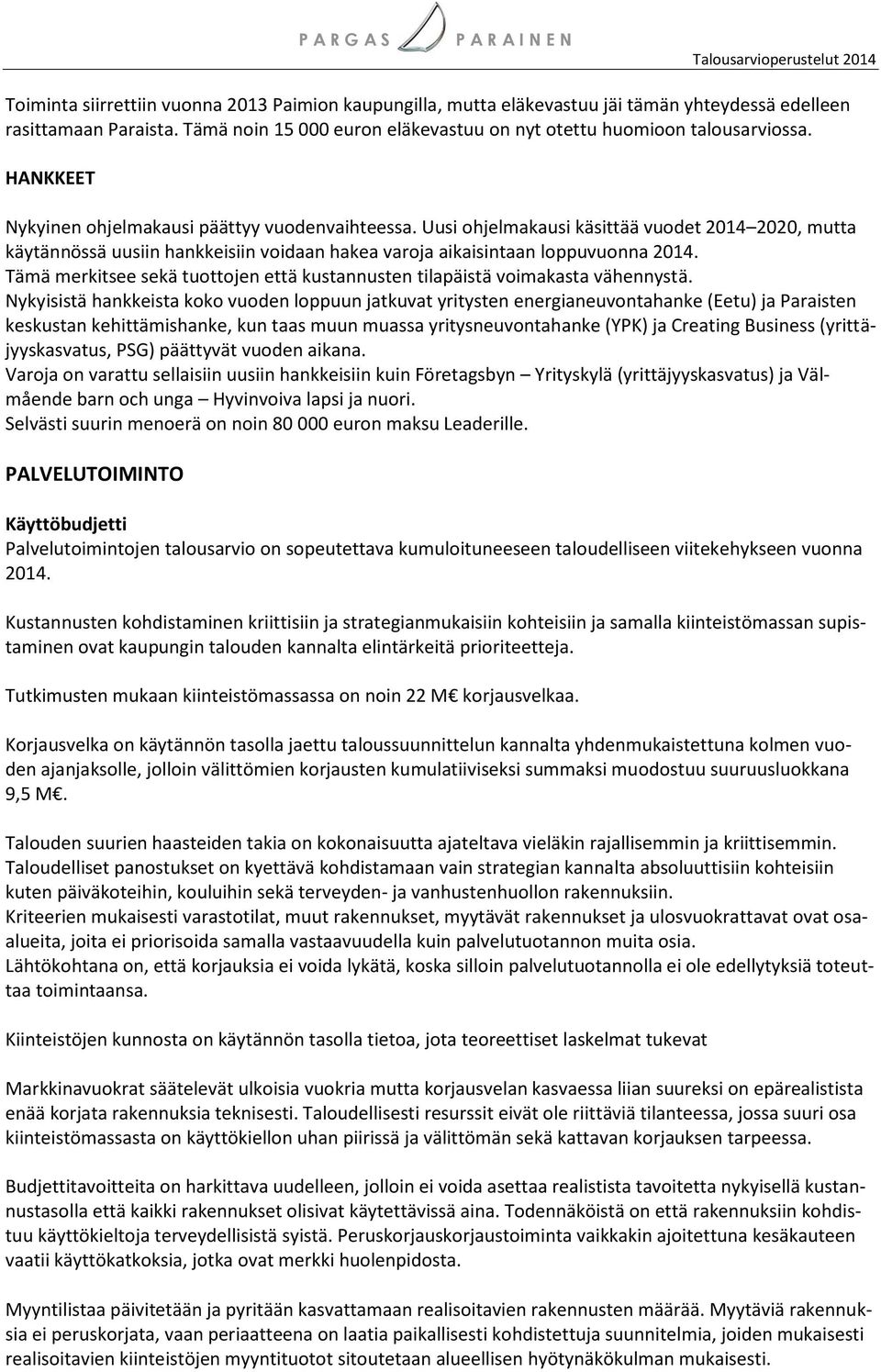Tämä merkitsee sekä tuottojen että kustannusten tilapäistä voimakasta vähennystä.