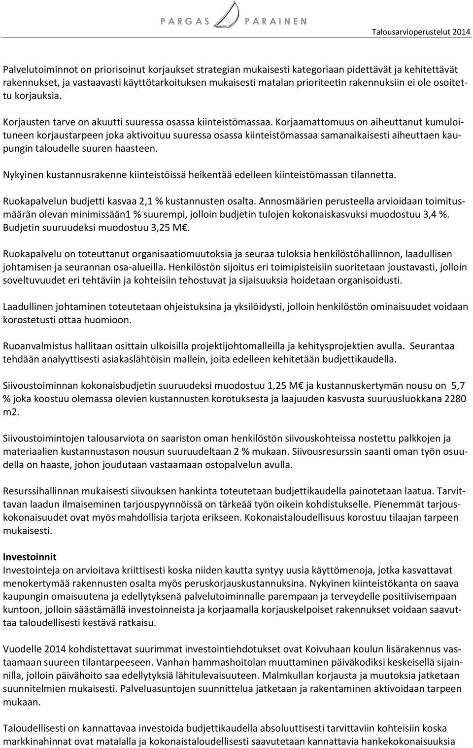 Korjaamattomuus on aiheuttanut kumuloituneen korjaustarpeen joka aktivoituu suuressa osassa kiinteistömassaa samanaikaisesti aiheuttaen kaupungin taloudelle suuren haasteen.