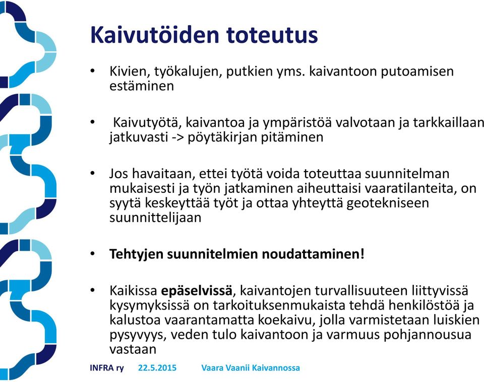 toteuttaa suunnitelman mukaisesti ja työn jatkaminen aiheuttaisi vaaratilanteita, on syytä keskeyttää työt ja ottaa yhteyttä geotekniseen suunnittelijaan Tehtyjen