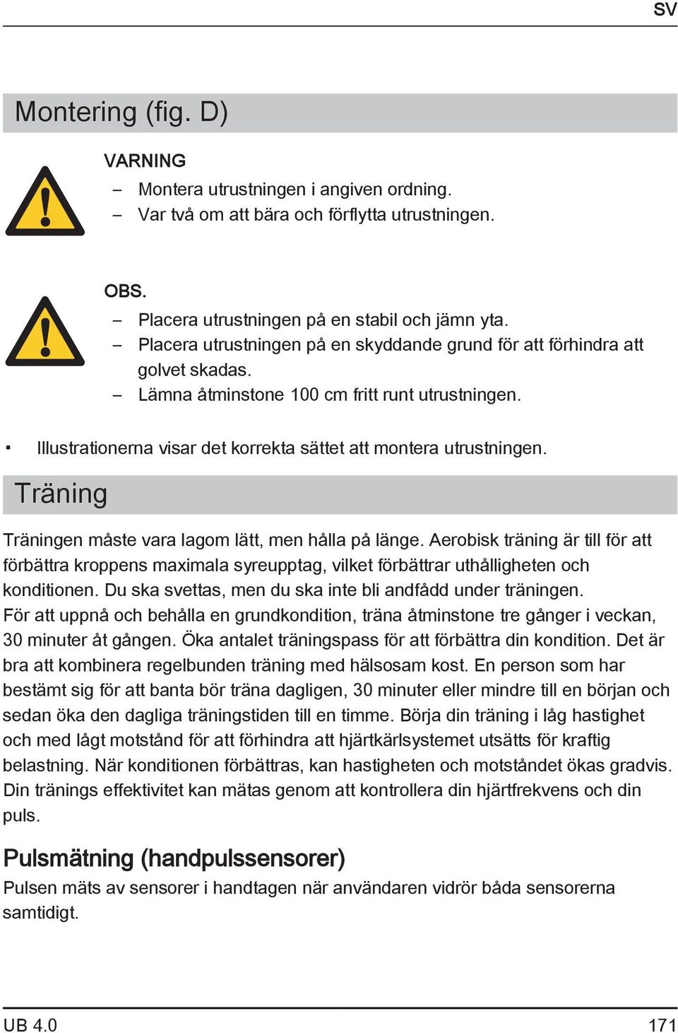 Träning Träningen måste vara lagom lätt, men hålla på länge. Aerobisk träning är till för att förbättra kroppens maximala syreupptag, vilket förbättrar uthålligheten och konditionen.