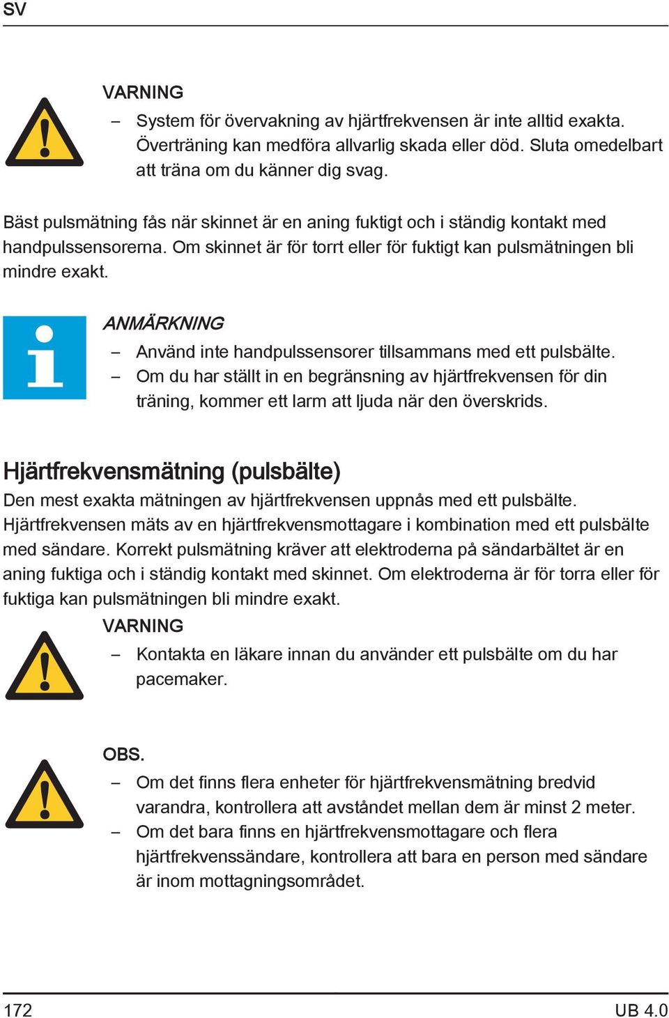 ANMÄRKNING Använd inte handpulssensorer tillsammans med ett pulsbälte. Om du har ställt in en begränsning av hjärtfrekvensen för din träning, kommer ett larm att ljuda när den överskrids.