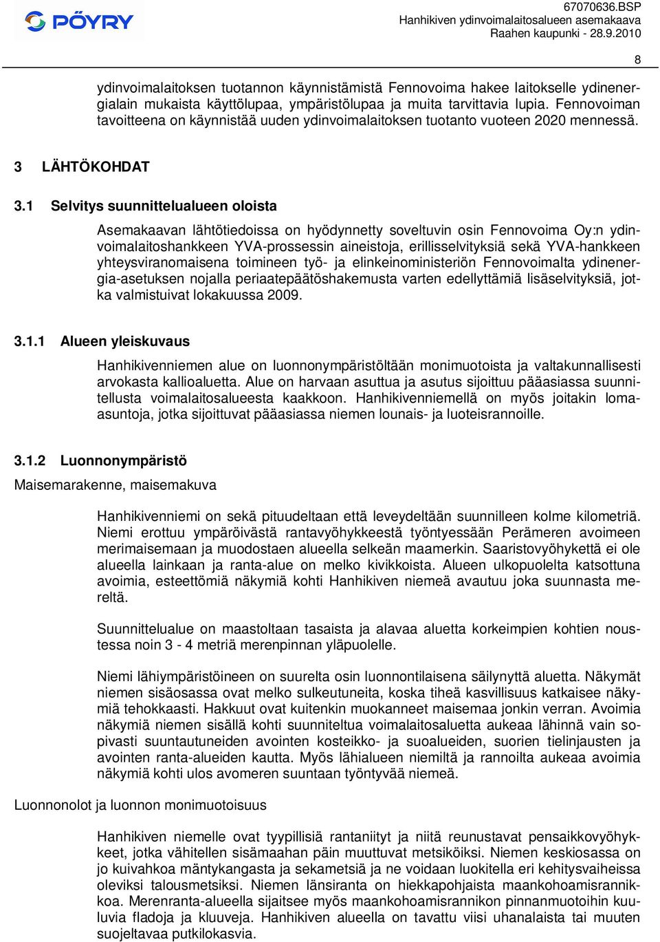 1 Selvitys suunnittelualueen oloista Asemakaavan lähtötiedoissa on hyödynnetty soveltuvin osin Fennovoima Oy:n ydinvoimalaitoshankkeen YVA-prossessin aineistoja, erillisselvityksiä sekä YVA-hankkeen