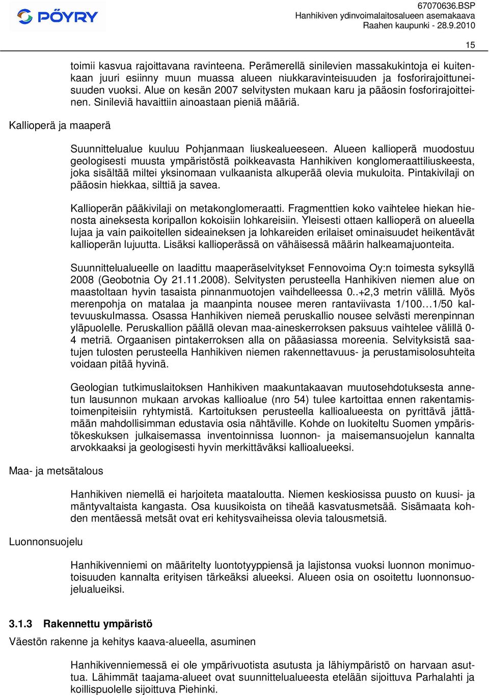 Alue on kesän 2007 selvitysten mukaan karu ja pääosin fosforirajoitteinen. Sinileviä havaittiin ainoastaan pieniä määriä. Suunnittelualue kuuluu Pohjanmaan liuskealueeseen.