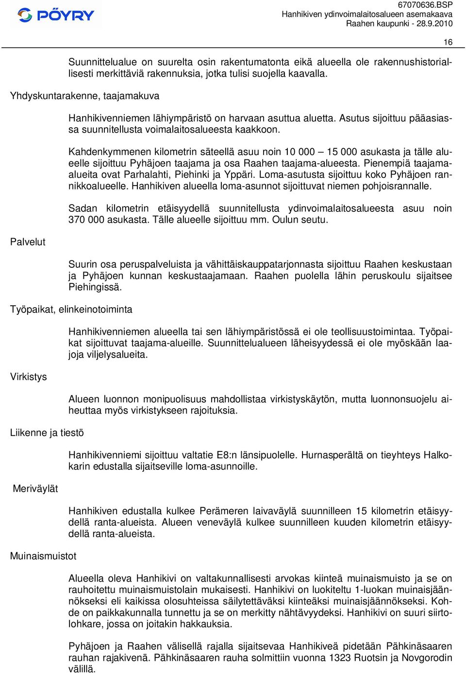 Kahdenkymmenen kilometrin säteellä asuu noin 10 000 15 000 asukasta ja tälle alueelle sijoittuu Pyhäjoen taajama ja osa Raahen taajama-alueesta.