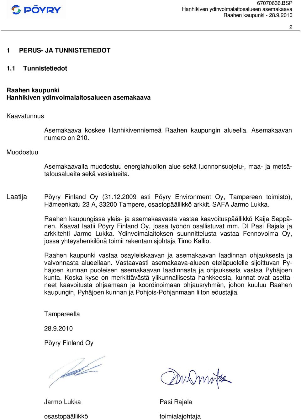 2009 asti Pöyry Environment Oy, Tampereen toimisto), Hämeenkatu 23 A, 33200 Tampere, osastopäällikkö arkkit. SAFA Jarmo Lukka.