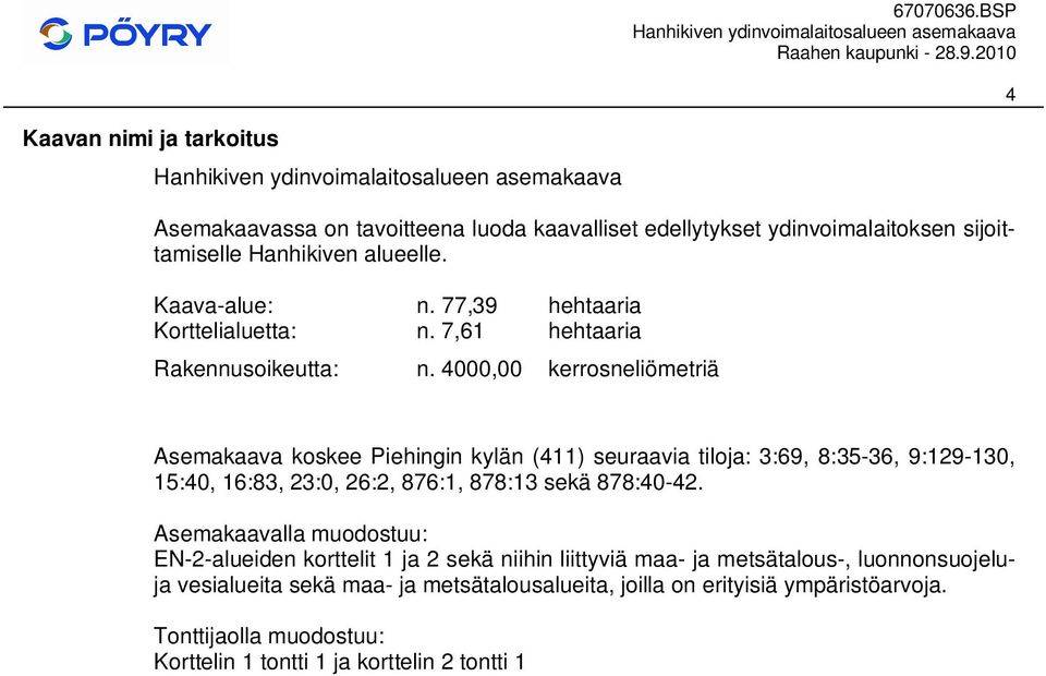 4000,00 kerrosneliömetriä Asemakaava koskee Piehingin kylän (411) seuraavia tiloja: 3:69, 8:35-36, 9:129-130, 15:40, 16:83, 23:0, 26:2, 876:1, 878:13 sekä 878:40-42.