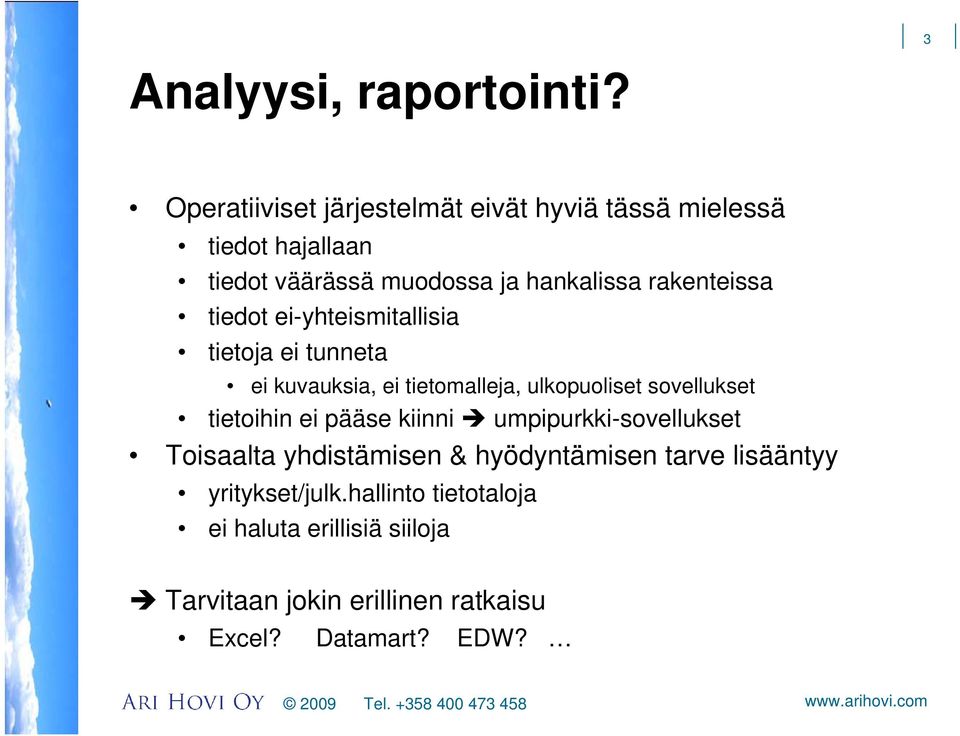 rakenteissa tiedot ei-yhteismitallisia tietoja ei tunneta ei kuvauksia, ei tietomalleja, ulkopuoliset sovellukset