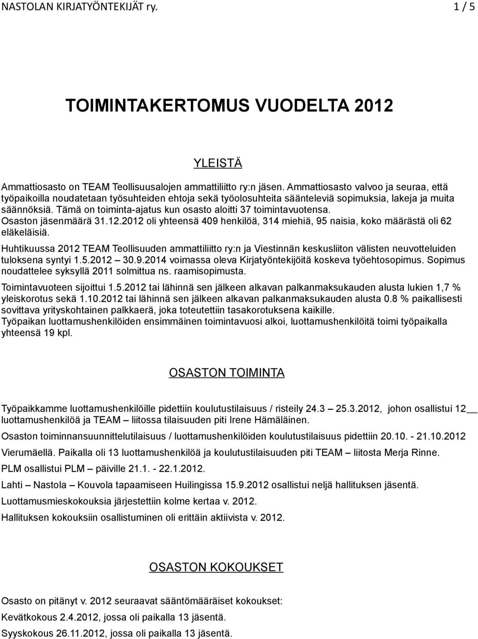 Tämä on toiminta-ajatus kun osasto aloitti 37 toimintavuotensa. Osaston jäsenmäärä 31.12.2012 oli yhteensä 409 henkilöä, 314 miehiä, 95 naisia, koko määrästä oli 62 eläkeläisiä.