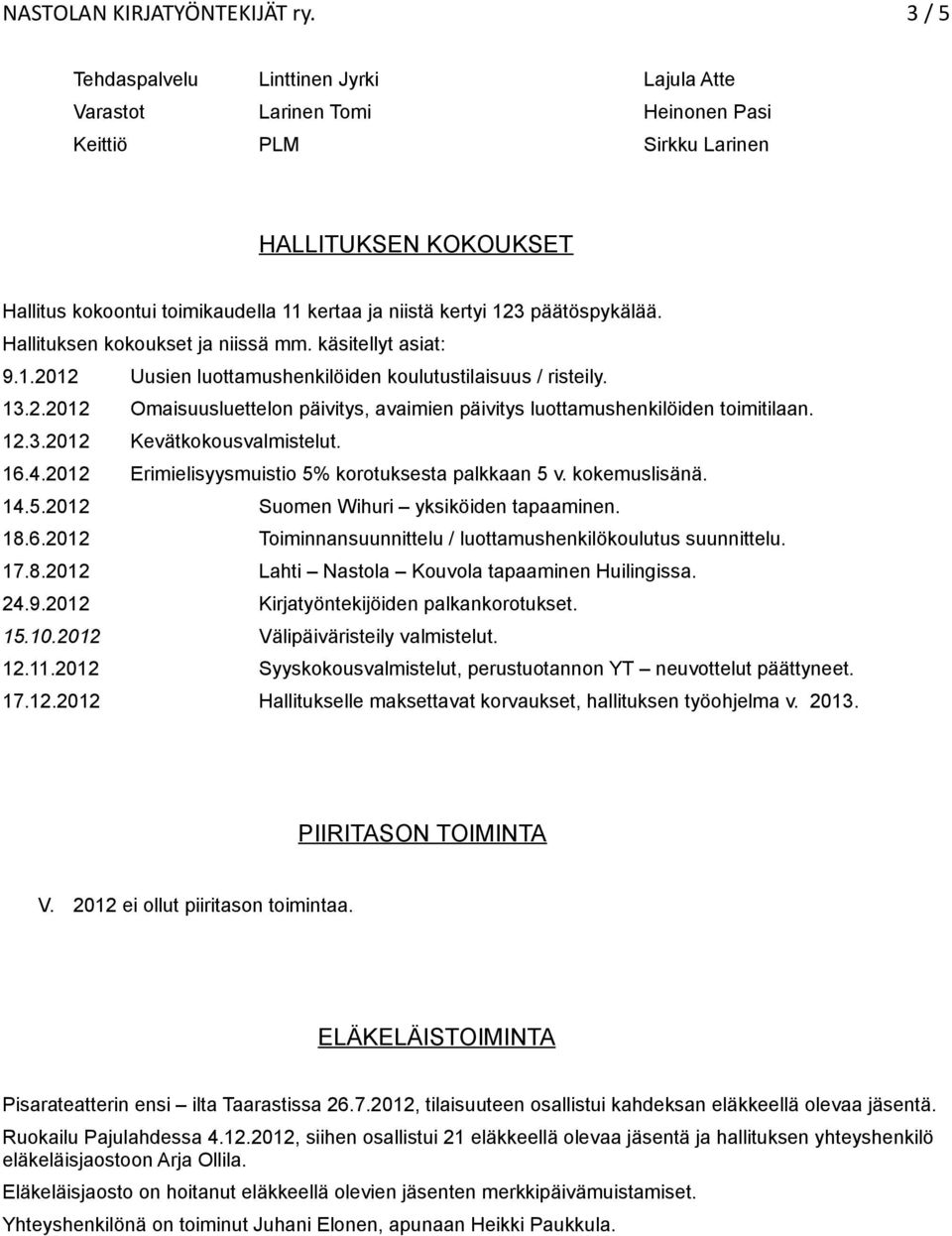 päätöspykälää. Hallituksen kokoukset ja niissä mm. käsitellyt asiat: 9.1.2012 Uusien luottamushenkilöiden koulutustilaisuus / risteily. 13.2.2012 Omaisuusluettelon päivitys, avaimien päivitys luottamushenkilöiden toimitilaan.