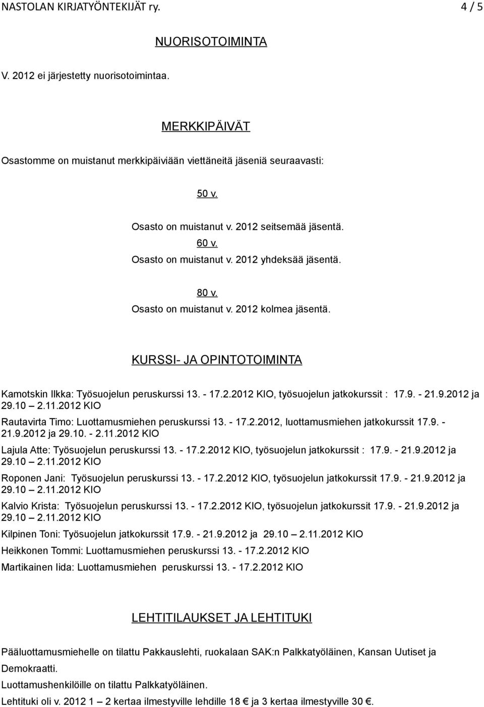 KURSSI- JA OPINTOTOIMINTA Kamotskin Ilkka: Työsuojelun peruskurssi 13. - 17.2.2012 KIO, työsuojelun jatkokurssit : 17.9. - 21.9.2012 ja Rautavirta Timo: Luottamusmiehen peruskurssi 13. - 17.2.2012, luottamusmiehen jatkokurssit 17.