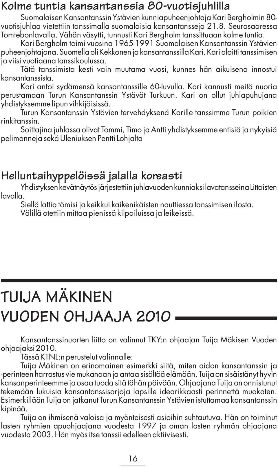 Suomella oli Kekkonen ja kansantanssilla Kari. Kari aloitti tanssimisen jo viisi vuotiaana tanssikoulussa. Tätä tanssimista kesti vain muutama vuosi, kunnes hän aikuisena innostui kansantanssista.