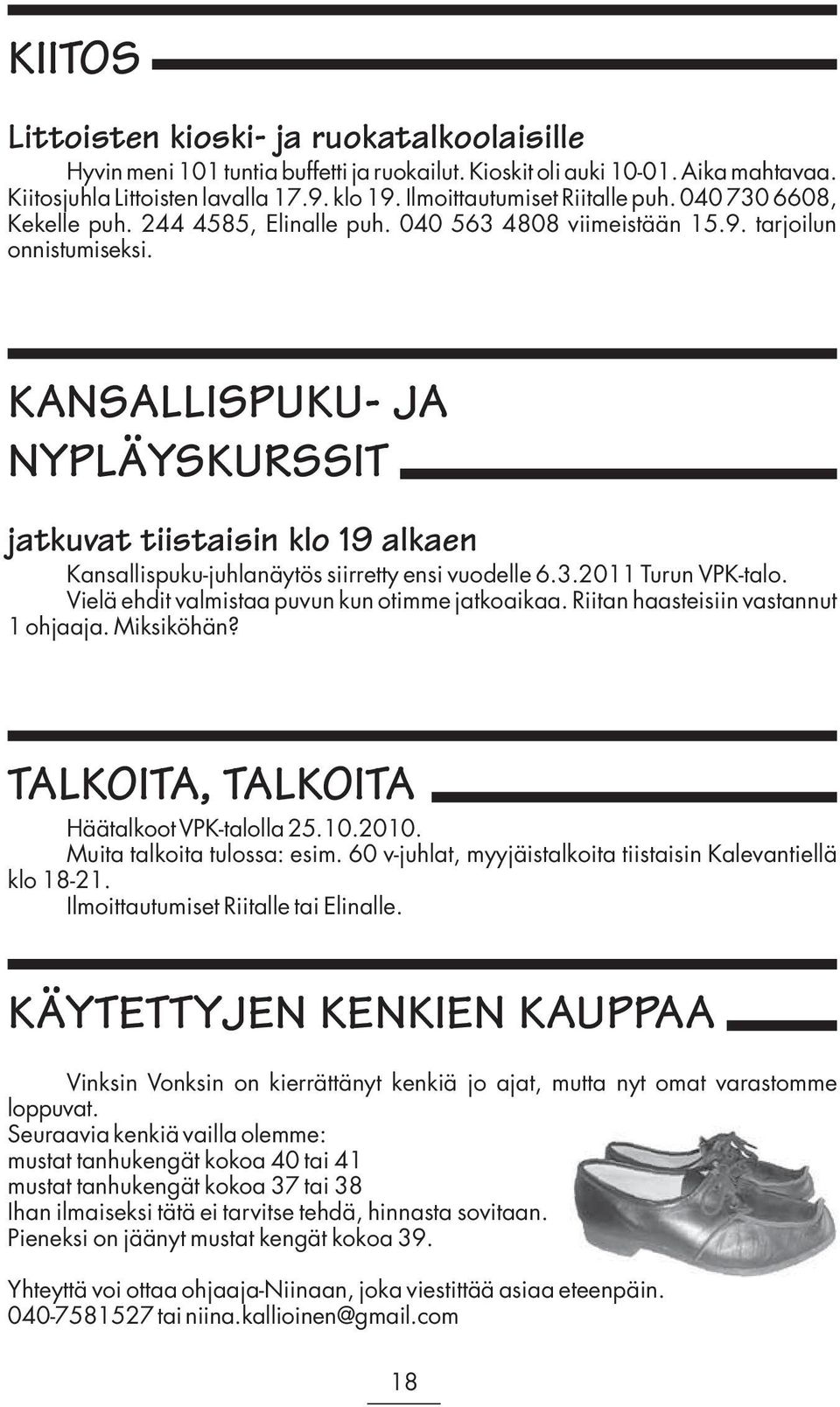 KANSALLISPUKU- JA NYPLÄYSKURSSIT jatkuvat tiistaisin klo 19 alkaen Kansallispuku-juhlanäytös siirretty ensi vuodelle 6.3.2011 Turun VPK-talo. Vielä ehdit valmistaa puvun kun otimme jatkoaikaa.