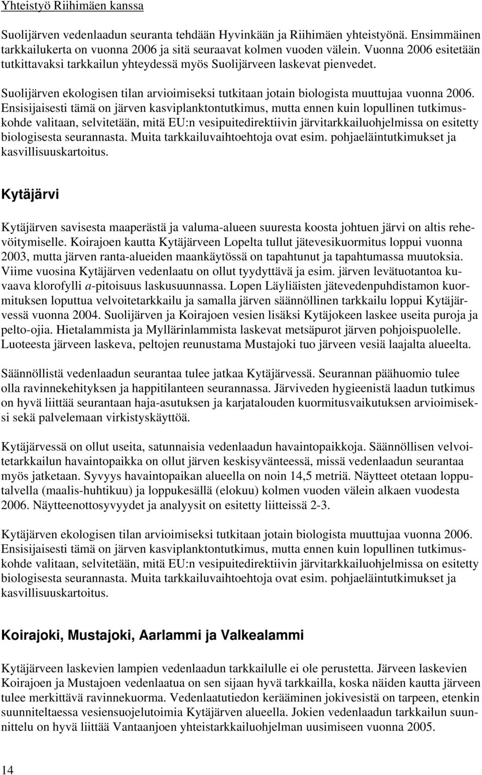 Ensisijaisesti tämä on järven kasviplanktontutkimus, mutta ennen kuin lopullinen tutkimuskohde valitaan, selvitetään, mitä EU:n vesipuitedirektiivin järvitarkkailuohjelmissa on esitetty biologisesta