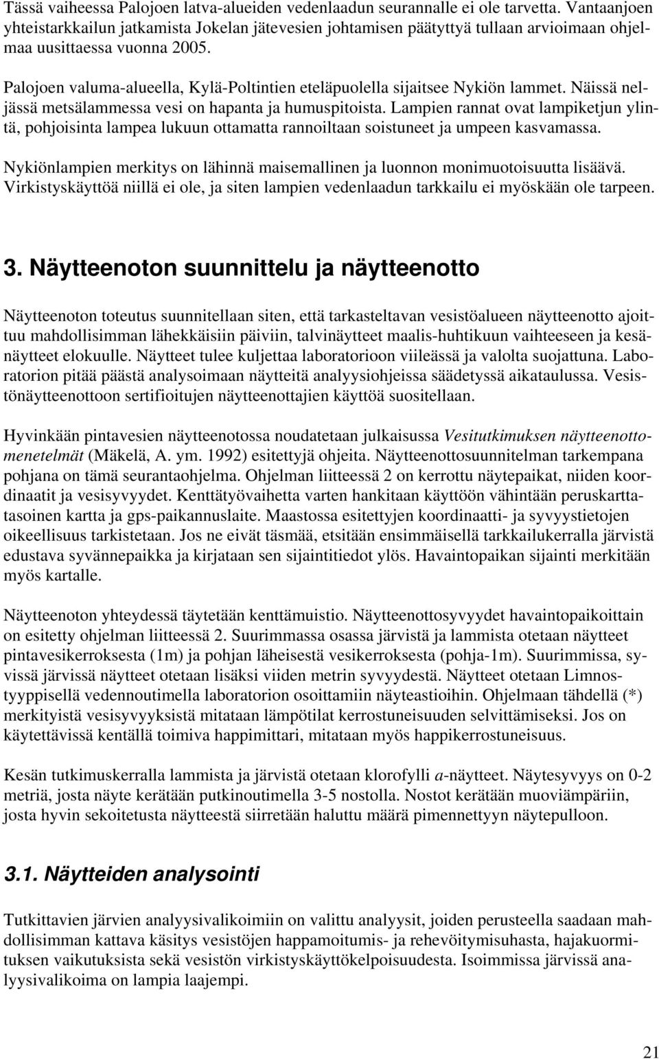 Palojoen valuma-alueella, Kylä-Poltintien eteläpuolella sijaitsee Nykiön lammet. Näissä neljässä metsälammessa vesi on hapanta ja humuspitoista.