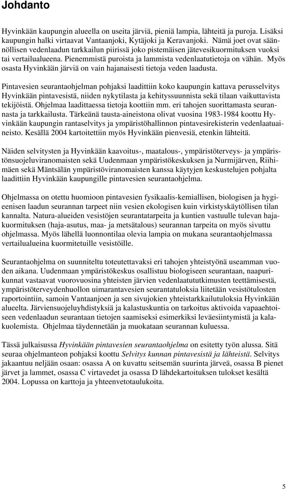 Myös osasta Hyvinkään järviä on vain hajanaisesti tietoja veden laadusta.