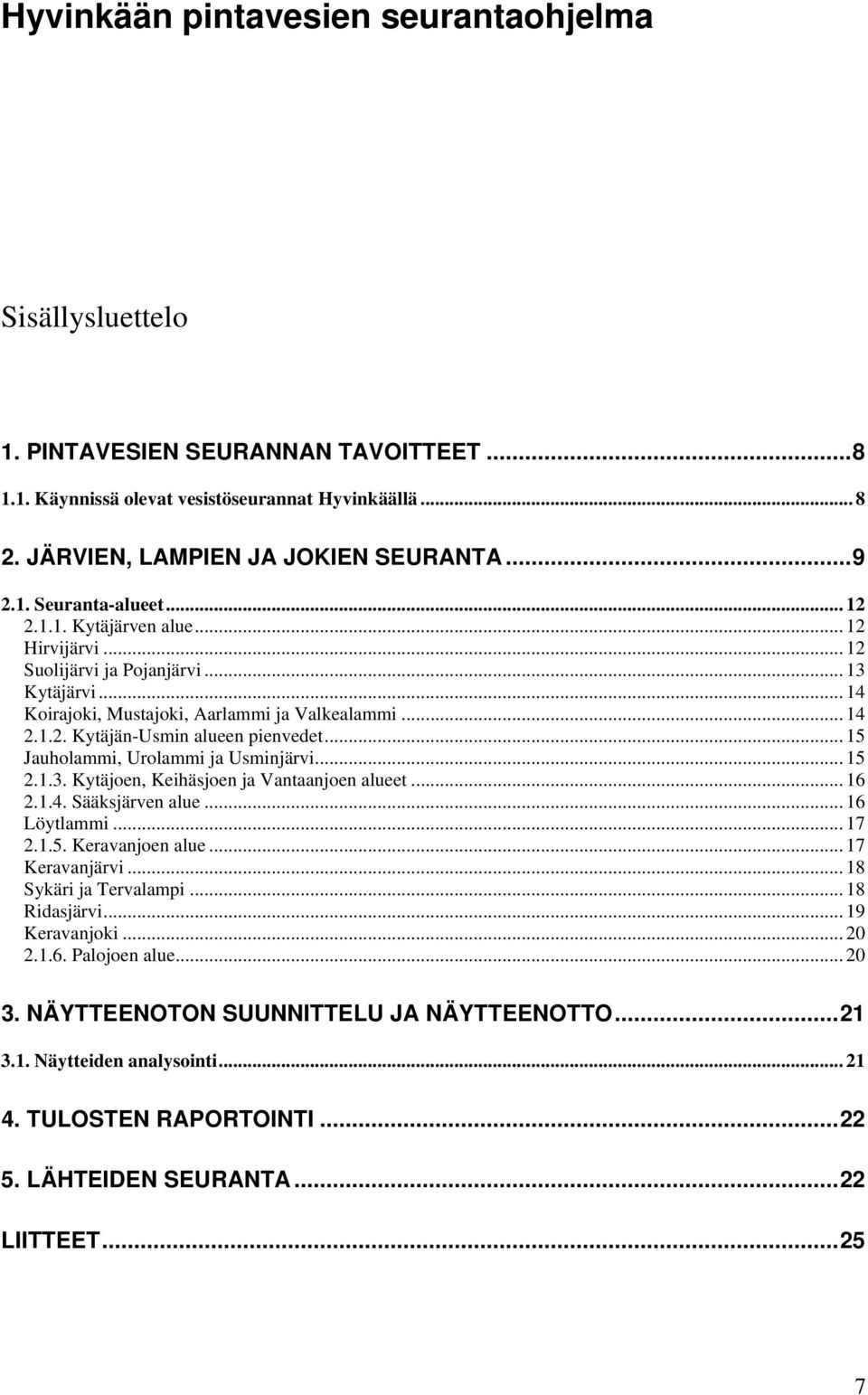 .. 15 Jauholammi, Urolammi ja Usminjärvi... 15 2.1.3. Kytäjoen, Keihäsjoen ja Vantaanjoen alueet... 16 2.1.4. Sääksjärven alue... 16 Löytlammi... 17 2.1.5. Keravanjoen alue... 17 Keravanjärvi.