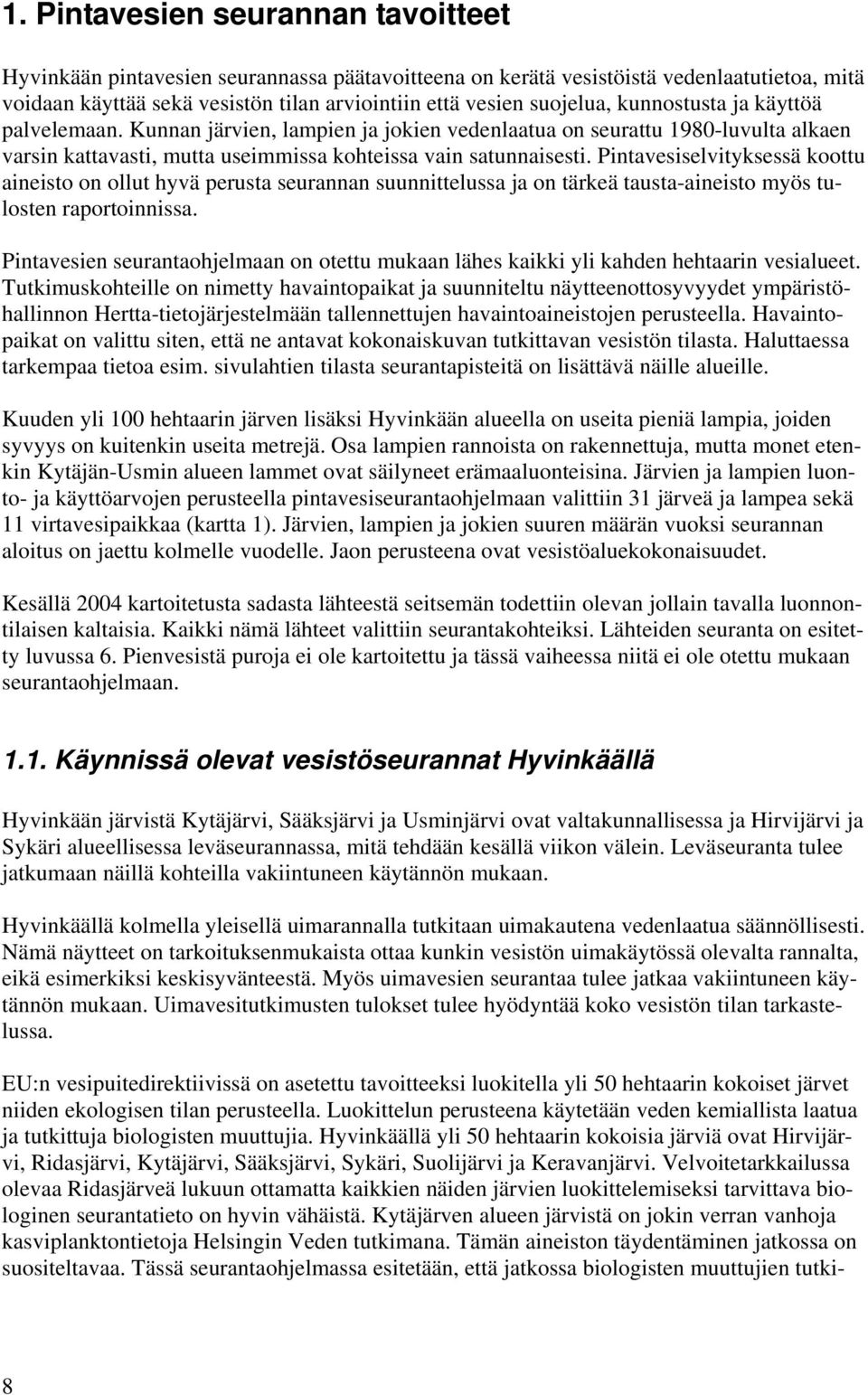 Pintavesiselvityksessä koottu aineisto on ollut hyvä perusta seurannan suunnittelussa ja on tärkeä tausta-aineisto myös tulosten raportoinnissa.