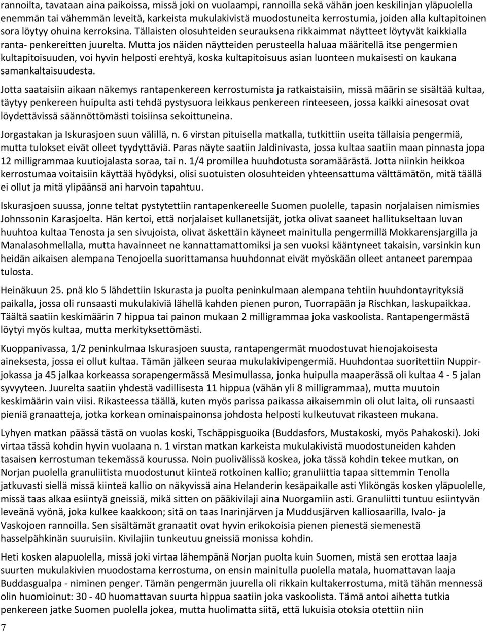 Mutta jos näiden näytteiden perusteella haluaa määritellä itse pengermien kultapitoisuuden, voi hyvin helposti erehtyä, koska kultapitoisuus asian luonteen mukaisesti on kaukana samankaltaisuudesta.