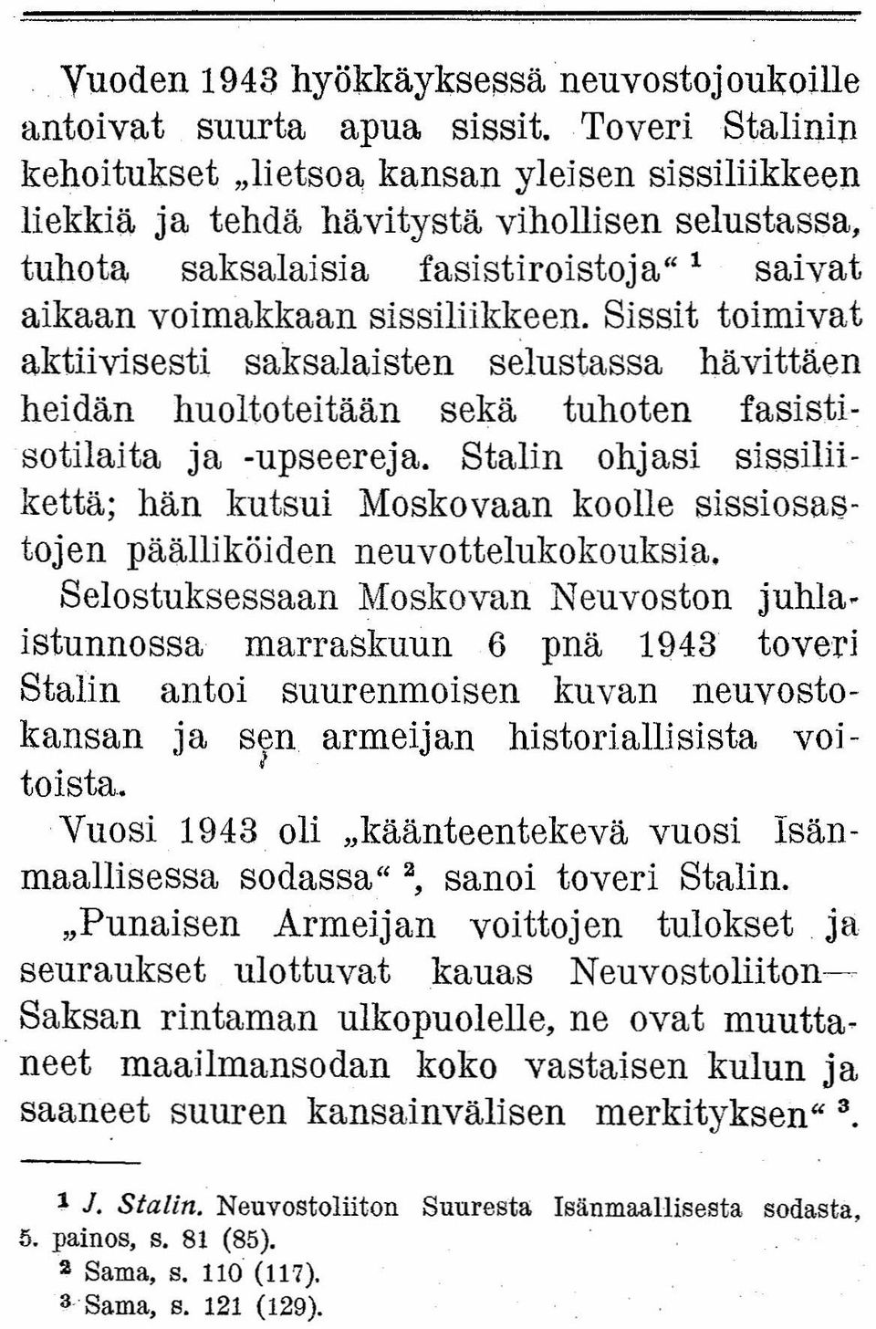 Sissit toimivat aktiivisesti saksalaisten selustassa hävittäen heidän huoltoteitään sekä tuhoten fasistisotilaita ja -upseereja.