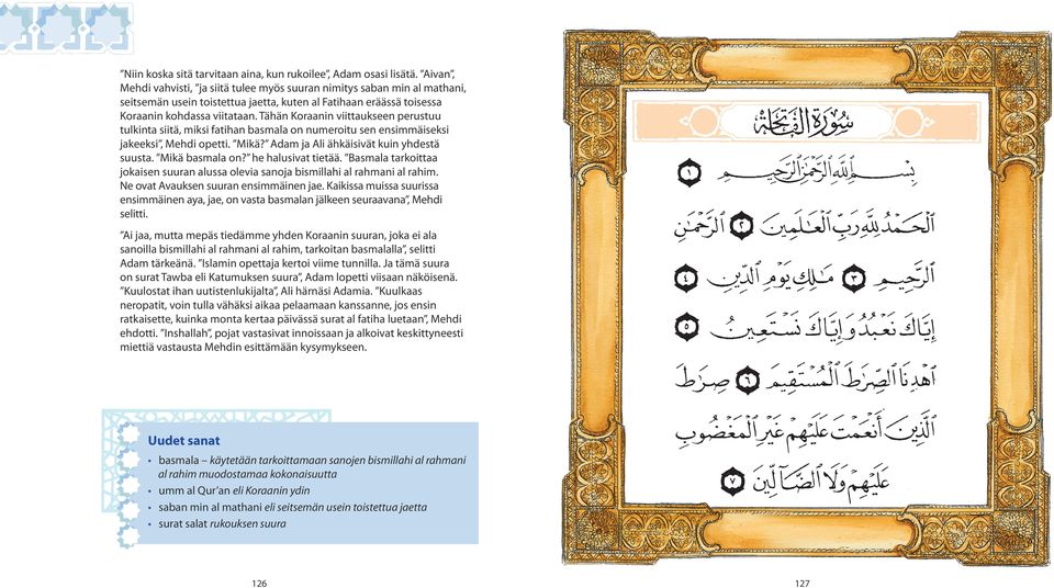 Tähän Koraanin viittaukseen perustuu tulkinta siitä, miksi fatihan basmala on numeroitu sen ensimmäiseksi jakeeksi, Mehdi opetti. Mikä? Adam ja Ali ähkäisivät kuin yhdestä suusta. Mikä basmala on?