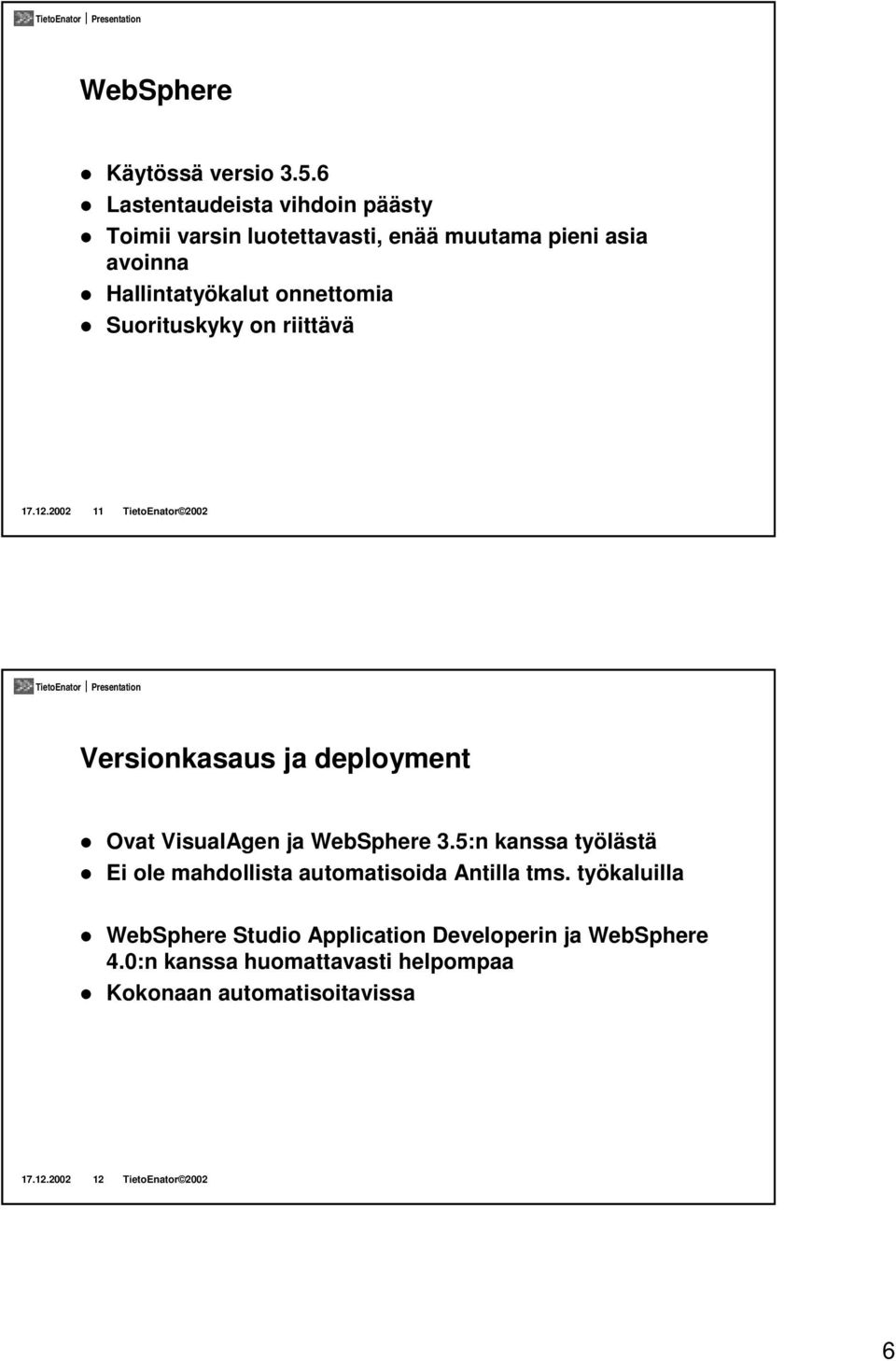 Ovat VisualAgen ja WebSphere 3.5:n kanssa työlästä! Ei ole mahdollista automatisoida Antilla tms. työkaluilla!