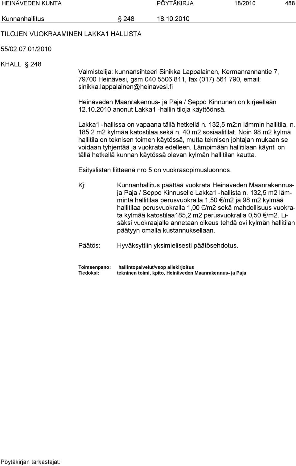 fi Heinäveden Maanrakennus- ja Paja / Seppo Kinnunen on kirjeellään 12.10.2010 anonut Lakka1 -hallin tiloja käyttöönsä. Lakka1 -hallissa on vapaana tällä hetkellä n. 132,5 m2:n lämmin hallitila, n.