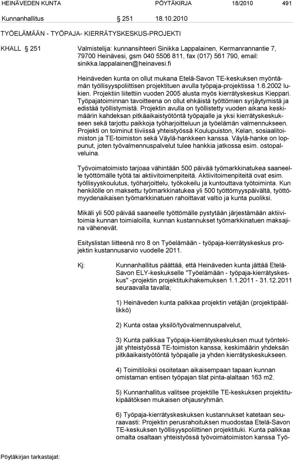 2010 TYÖELÄMÄÄN - TYÖPAJA- KIERRÄTYSKESKUS-PROJEKTI KHALL 251 Valmistelija: kunnansihteeri Sinikka Lappalainen, Kermanrannantie 7, 79700 Heinävesi, gsm 040 5506 811, fax (017) 561 790, email: sinikka.