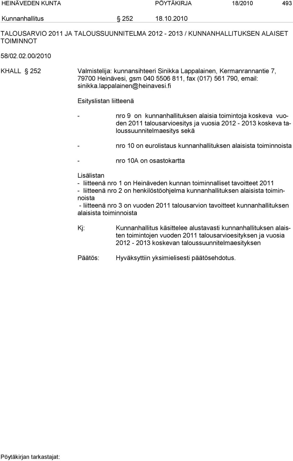 fi Esityslistan liitteenä - nro 9 on kunnanhallituksen alaisia toimintoja koskeva vuoden 2011 talousarvioesitys ja vuosia 2012-2013 koskeva taloussuunni telmaesitys sekä - nro 10 on eurolistaus