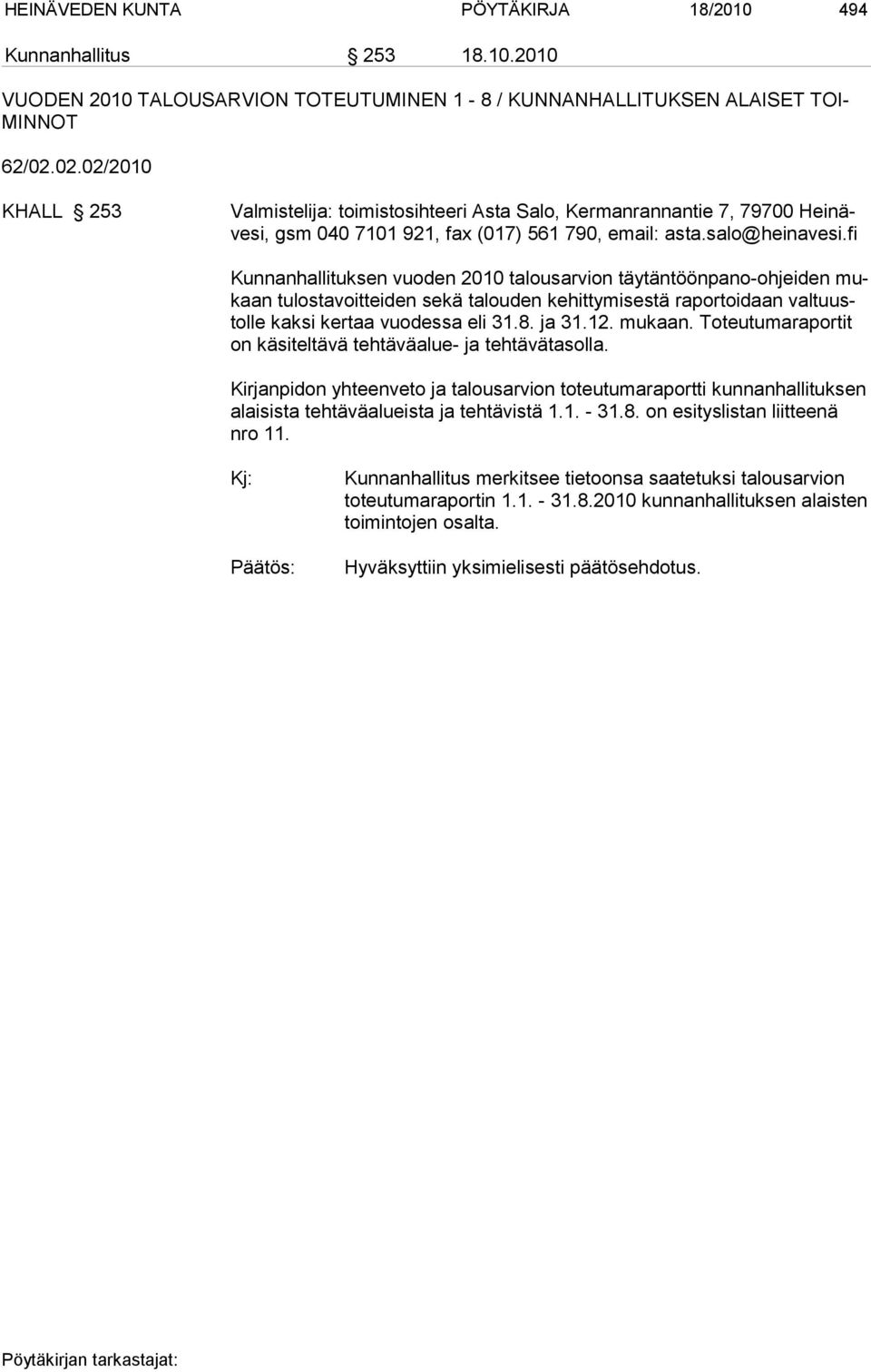 fi Kunnanhallituksen vuoden 2010 talousarvion täytäntöönpano-ohjeiden mukaan tulostavoitteiden sekä talouden kehittymisestä raportoidaan valtuustolle kaksi kertaa vuodessa eli 31.8. ja 31.12. mukaan. Toteutumaraportit on käsiteltävä tehtäväalue- ja tehtävätasolla.