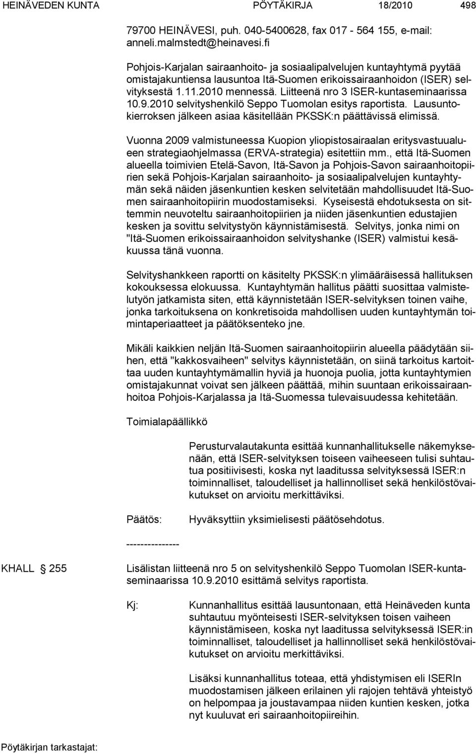 Liitteenä nro 3 ISER-kuntaseminaarissa 10.9.2010 selvityshenkilö Seppo Tuomolan esitys raportista. Lau sun tokier rok sen jäl keen asiaa kä si tel lään PKSSK:n päät tä vis sä elimis sä.