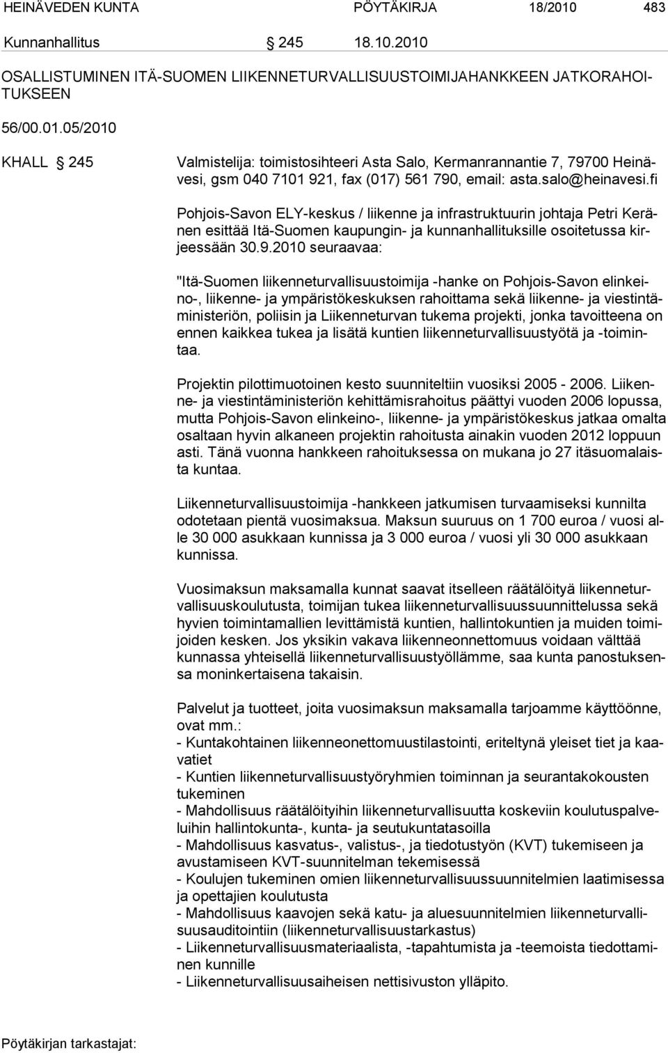 2010 seuraavaa: "Itä-Suomen liikenneturvallisuustoimija -hanke on Pohjois-Savon elinkeino-, liikenne- ja ympäristökeskuksen rahoittama sekä liikenne- ja viestintäministeriön, poliisin ja